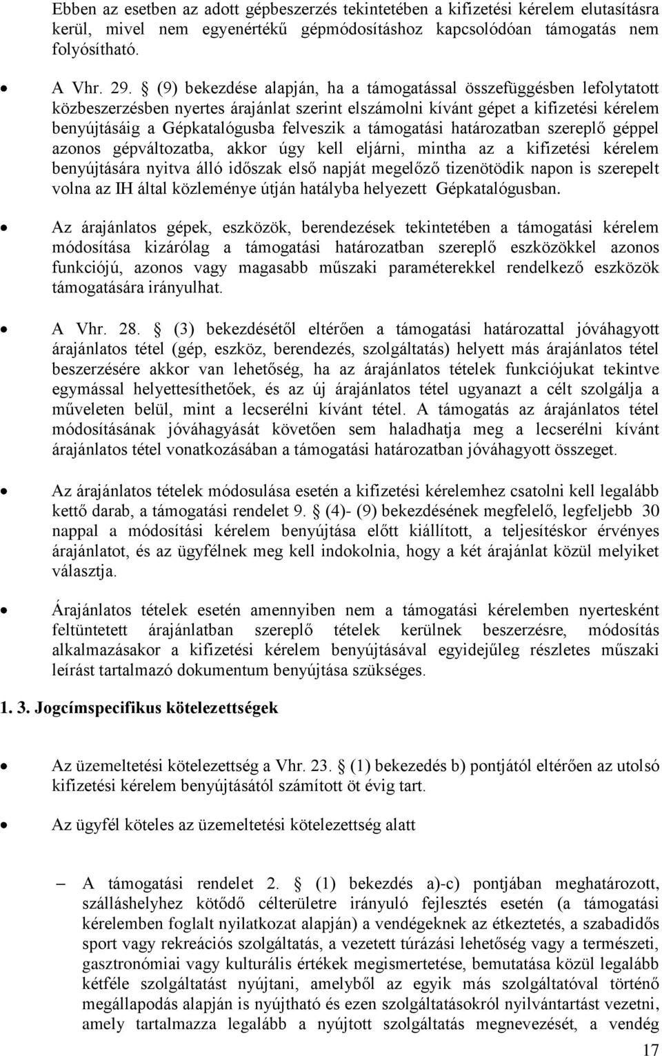 támogatási határozatban szereplő géppel azonos gépváltozatba, akkor úgy kell eljárni, mintha az a kifizetési kérelem benyújtására nyitva álló időszak első napját megelőző tizenötödik napon is