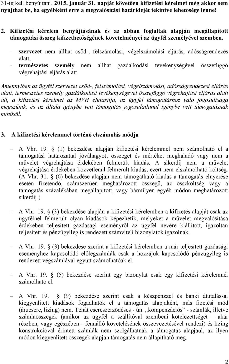 Amennyiben az ügyfél szervezet csőd-, felszámolási, végelszámolási, adósságrendezési eljárás alatt, természetes személy gazdálkodási tevékenységével összefüggő végrehajtási eljárás alatt áll, a