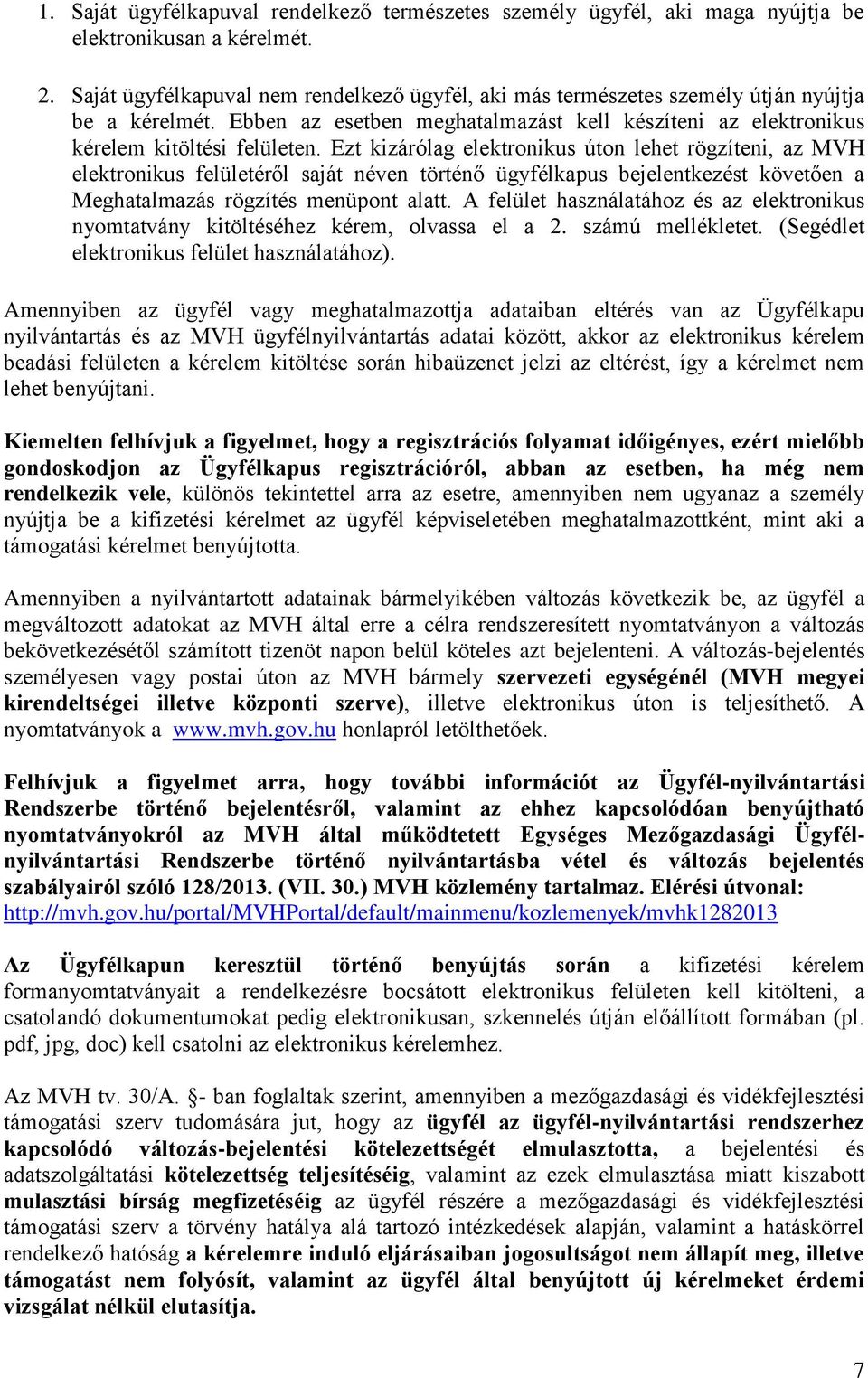 Ezt kizárólag elektronikus úton lehet rögzíteni, az MVH elektronikus felületéről saját néven történő ügyfélkapus bejelentkezést követően a Meghatalmazás rögzítés menüpont alatt.