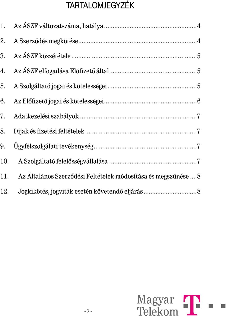 Adatkezelési szabályok...7 8. Díjak és fizetési feltételek...7 9. Ügyfélszolgálati tevékenység...7 10.