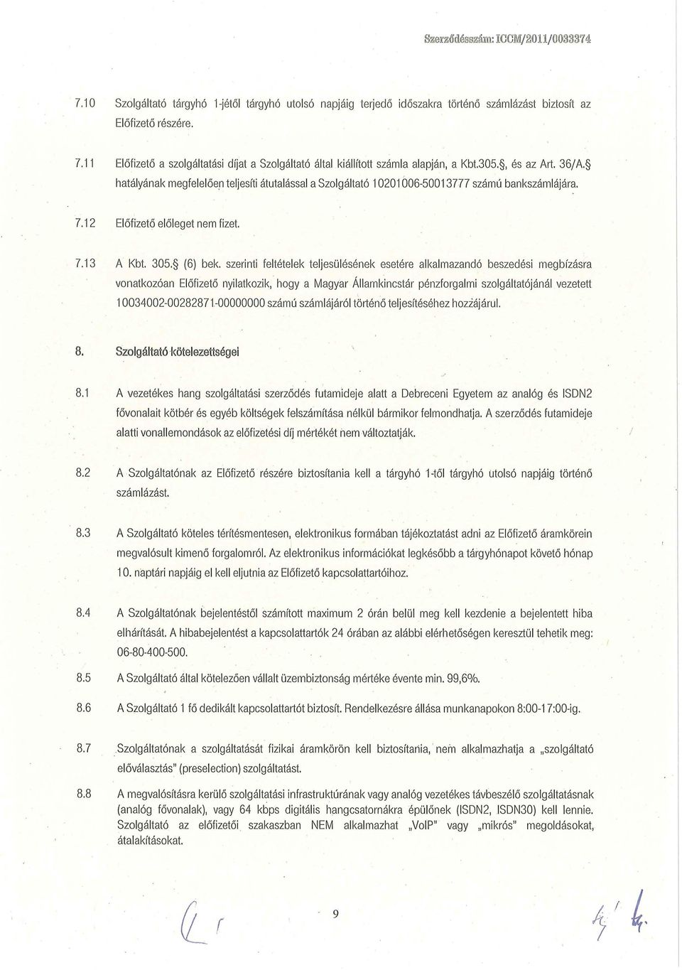 szerinti feltételek teljesülésének esetére alkalmazandó beszedési megbízásra vonatkozóan Előfizető nyilatkozik, hogya Magyar Államkincstár pénzforgalmi szolgáltatójánál vezetett