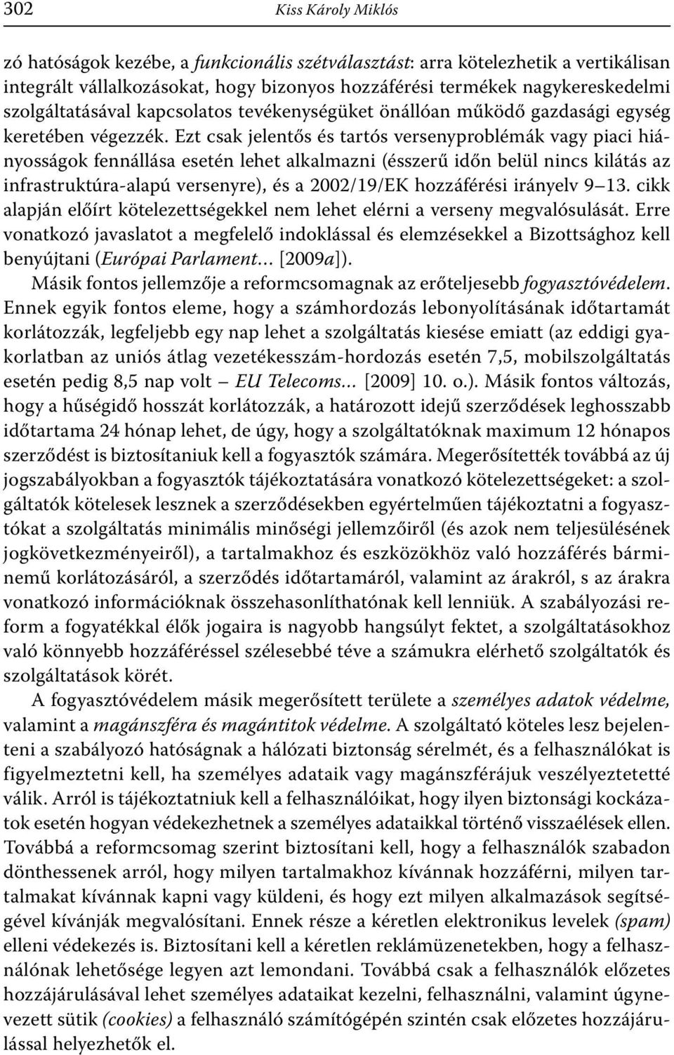 Ezt csak jelentős és tartós versenyproblémák vagy piaci hiányosságok fennállása esetén lehet alkalmazni (ésszerű időn belül nincs kilátás az infrastruktúra-alapú versenyre), és a 2002/19/EK