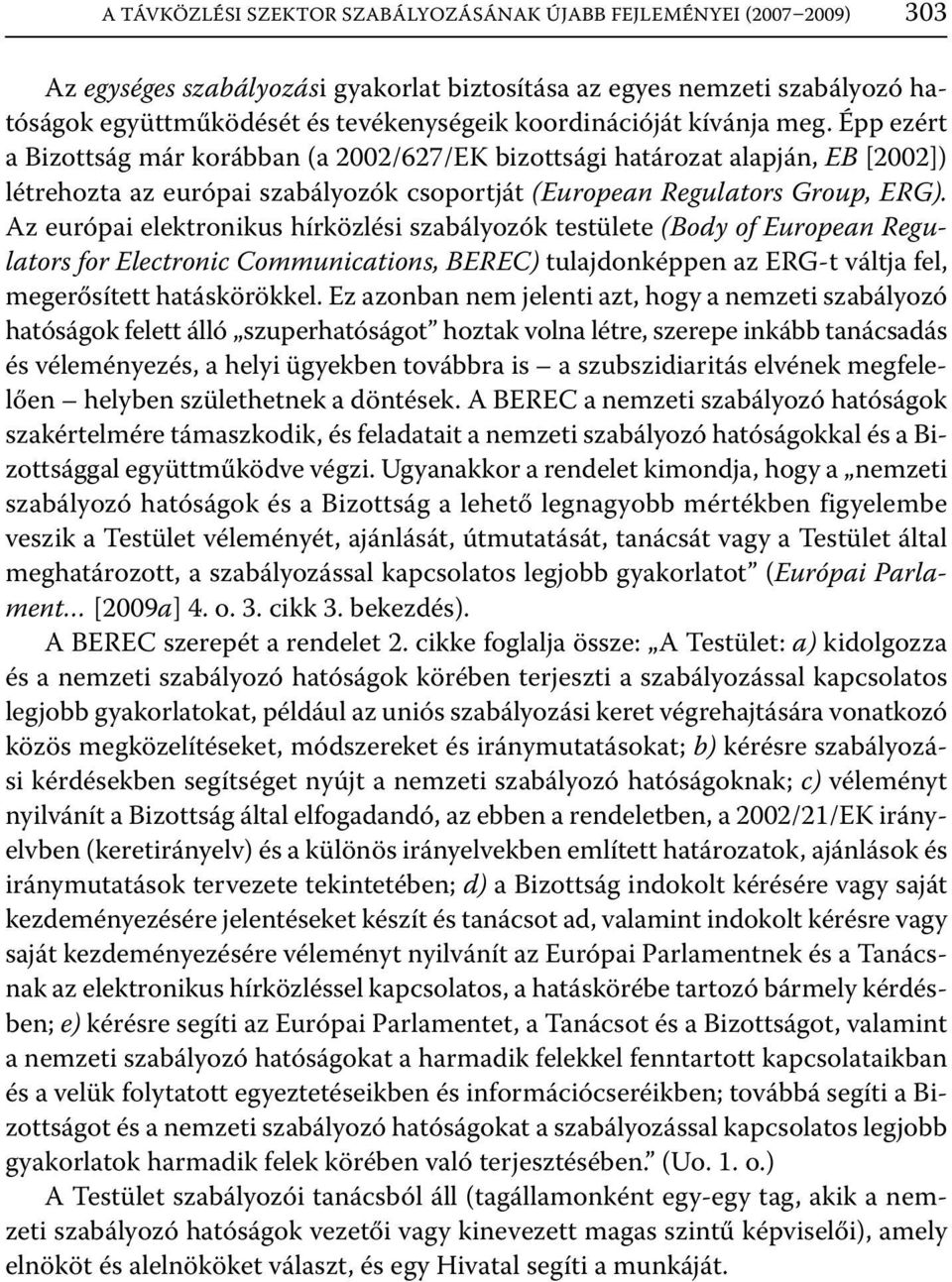 Az európai elektronikus hírközlési szabályozók testülete (Body of European Regulators for Electronic Communications, BEREC) tulajdonképpen az ERG-t váltja fel, megerősített hatáskörökkel.