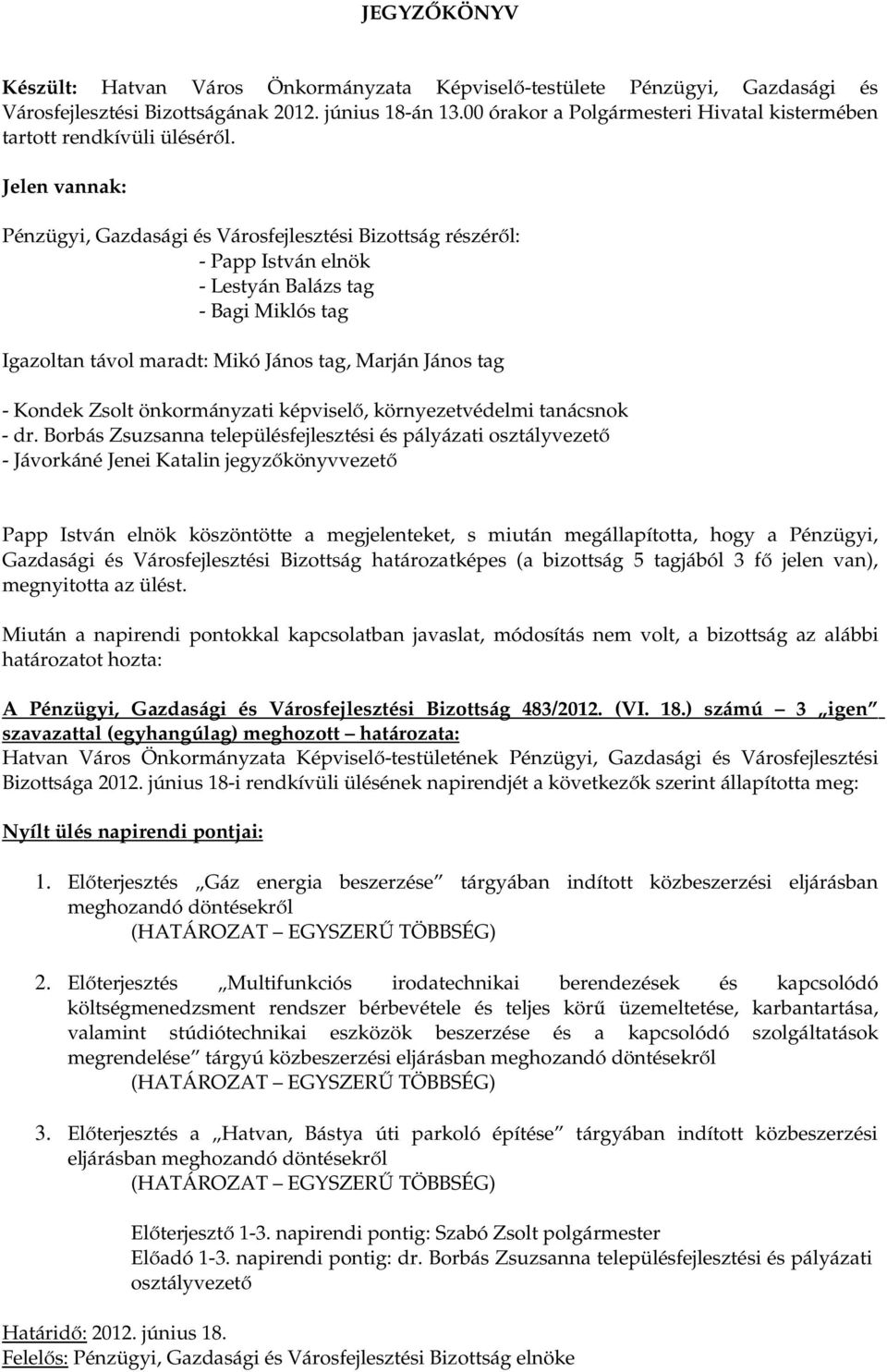 Jelen vannak: Pénzügyi, Gazdasági és Városfejlesztési Bizottság részéről: - Papp István elnök - Lestyán Balázs tag - Bagi Miklós tag Igazoltan távol maradt: Mikó János tag, Marján János tag - Kondek