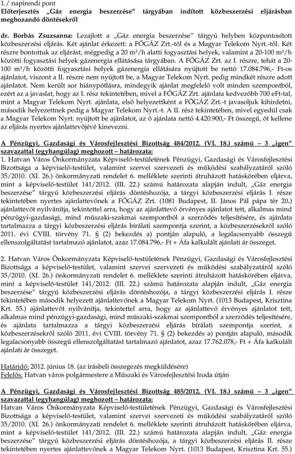 és a Magyar Telekom Nyrt.-től. Két részre bontottuk az eljárást, mégpedig a 20 m³/h alatti fogyasztási helyek, valamint a 20-100 m³/h közötti fogyasztási helyek gázenergia ellátásása tárgyában.