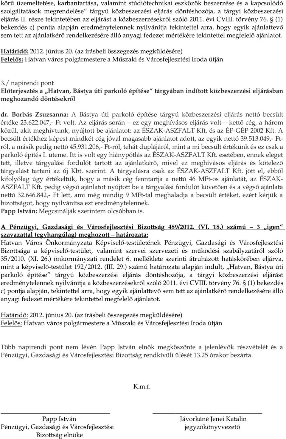 ajánlatot. Határidő: 2012. június 20. (az írásbeli összegezés megküldésére) 3./ napirendi pont Előterjesztés a Hatvan, Bástya úti parkoló építése tárgyában indított közbeszerzési eljárásban dr.