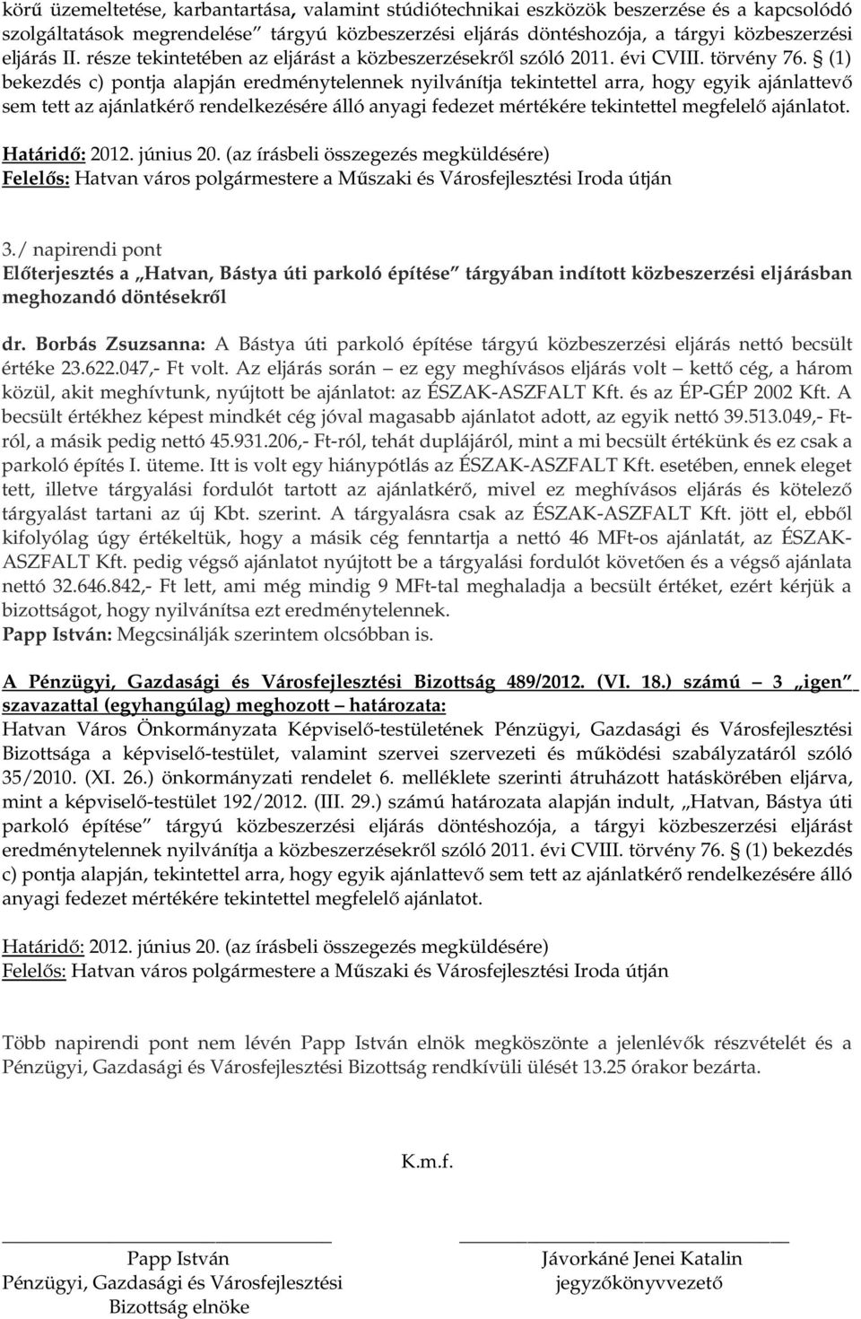 ajánlatot. Határidő: 2012. június 20. (az írásbeli összegezés megküldésére) 3./ napirendi pont Előterjesztés a Hatvan, Bástya úti parkoló építése tárgyában indított közbeszerzési eljárásban dr.