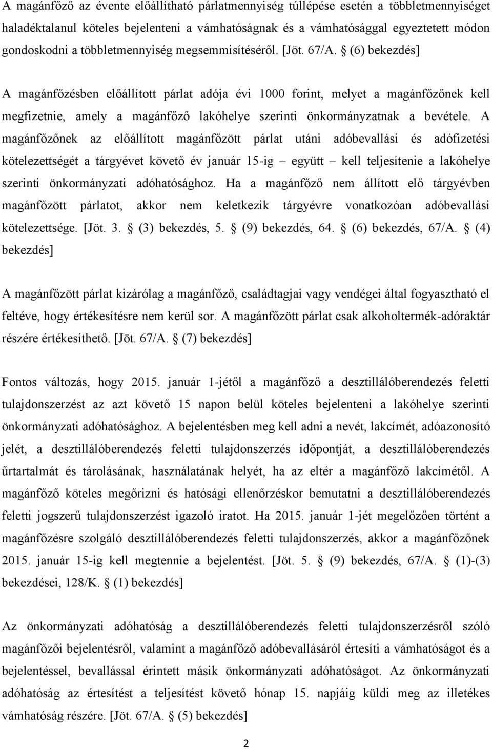 (6) A magánfőzésben előállított párlat adója évi 1000 forint, melyet a magánfőzőnek kell megfizetnie, amely a magánfőző lakóhelye szerinti önkormányzatnak a bevétele.