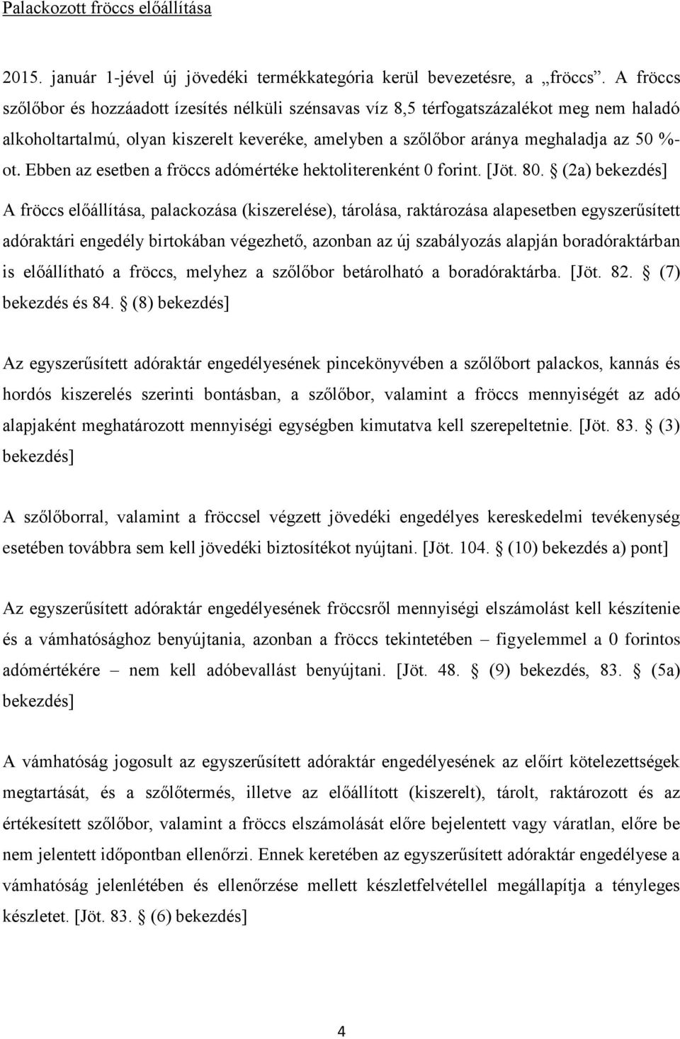 Ebben az esetben a fröccs adómértéke hektoliterenként 0 forint. [Jöt. 80.