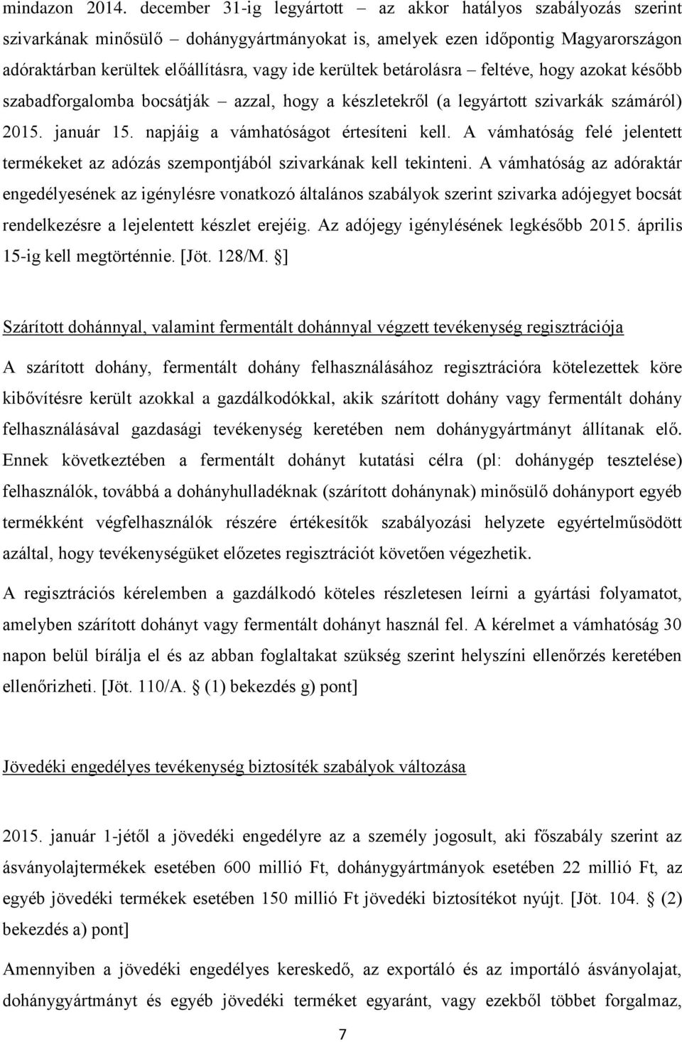 kerültek betárolásra feltéve, hogy azokat később szabadforgalomba bocsátják azzal, hogy a készletekről (a legyártott szivarkák számáról) 2015. január 15. napjáig a vámhatóságot értesíteni kell.