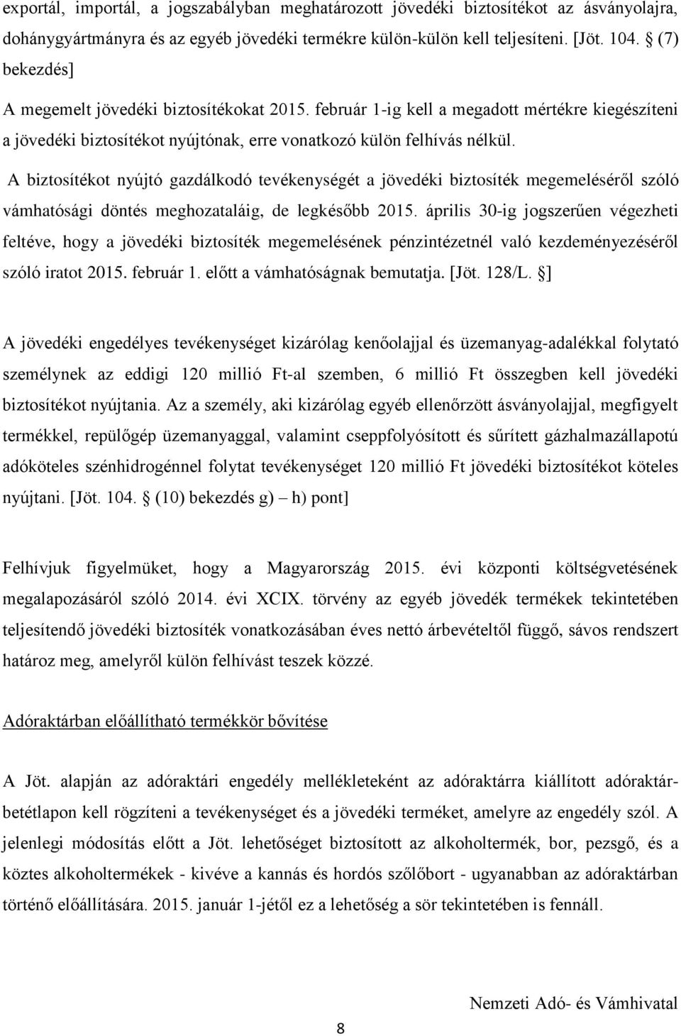 A biztosítékot nyújtó gazdálkodó tevékenységét a jövedéki biztosíték megemeléséről szóló vámhatósági döntés meghozataláig, de legkésőbb 2015.