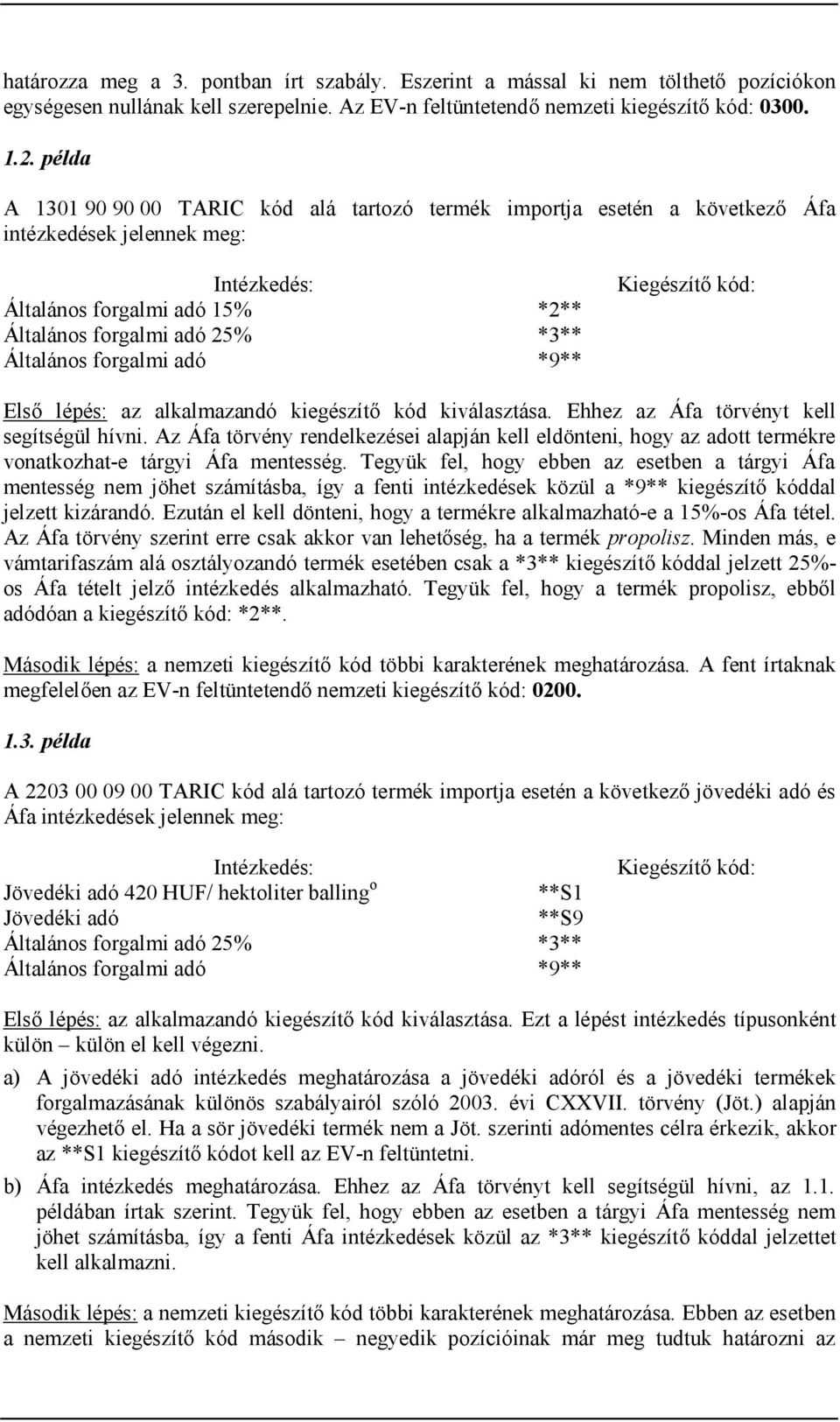 forgalmi adó *9** Kiegészítő kód: Első lépés: az alkalmazandó kiegészítő kód kiválasztása. Ehhez az Áfa törvényt kell segítségül hívni.