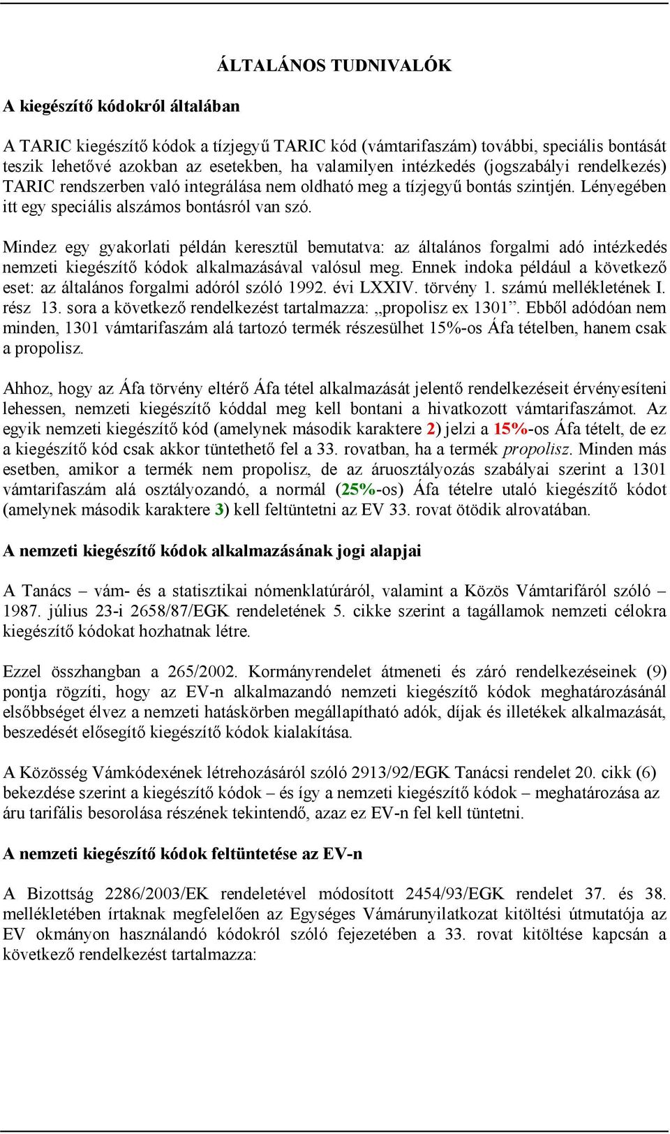 Mindez egy gyakorlati példán keresztül bemutatva: az általános forgalmi adó intézkedés nemzeti kiegészítő kódok alkalmazásával valósul meg.