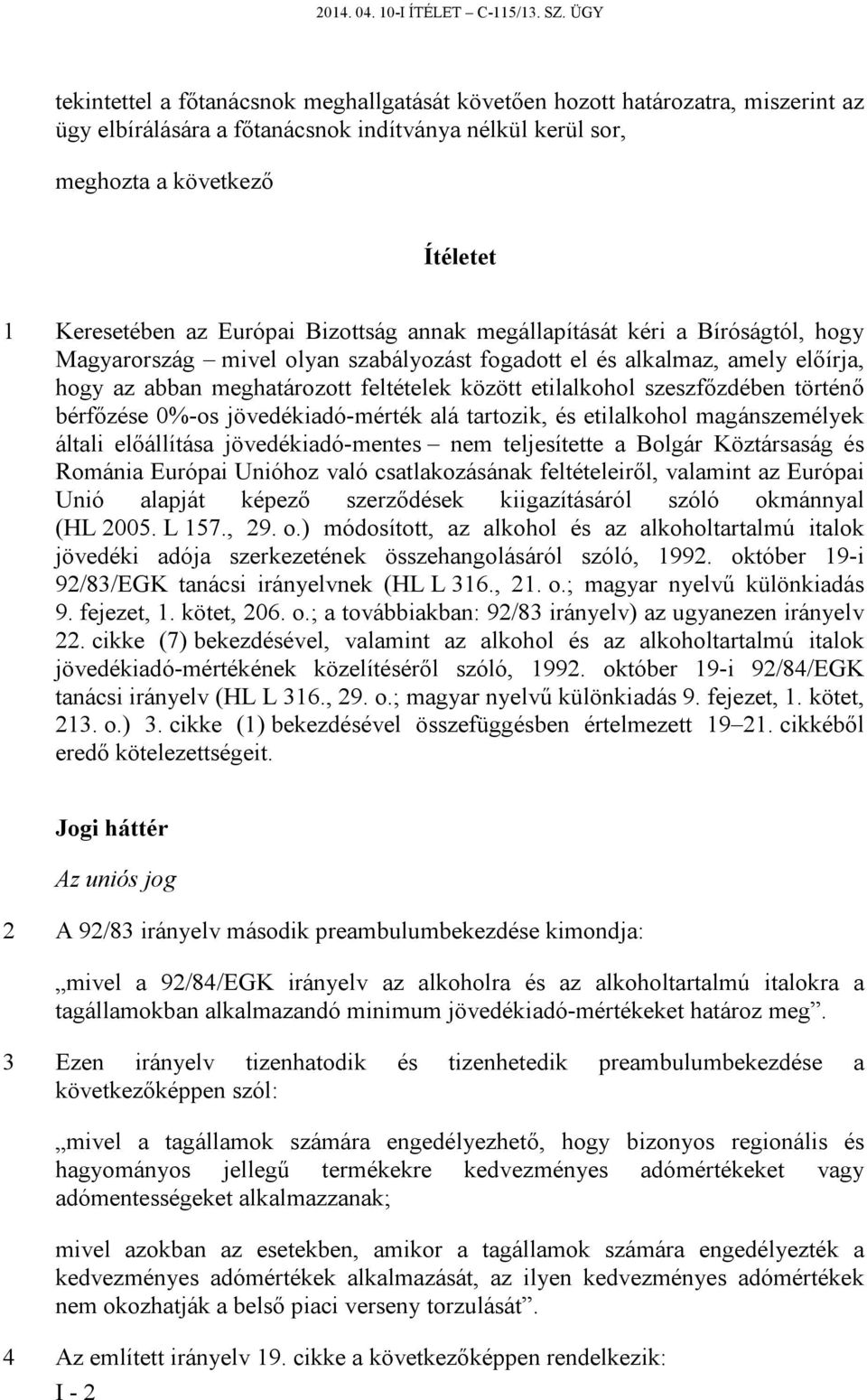 Európai Bizottság annak megállapítását kéri a Bíróságtól, hogy Magyarország mivel olyan szabályozást fogadott el és alkalmaz, amely előírja, hogy az abban meghatározott feltételek között etilalkohol