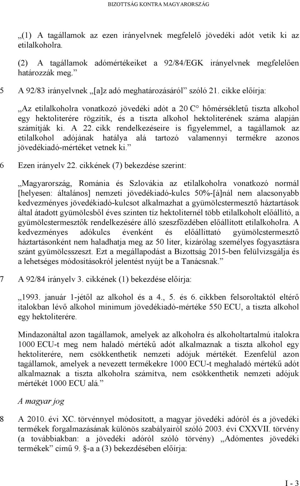 cikke előírja: Az etilalkoholra vonatkozó jövedéki adót a 20 C hőmérsékletű tiszta alkohol egy hektoliterére rögzítik, és a tiszta alkohol hektoliterének száma alapján számítják ki. A 22.