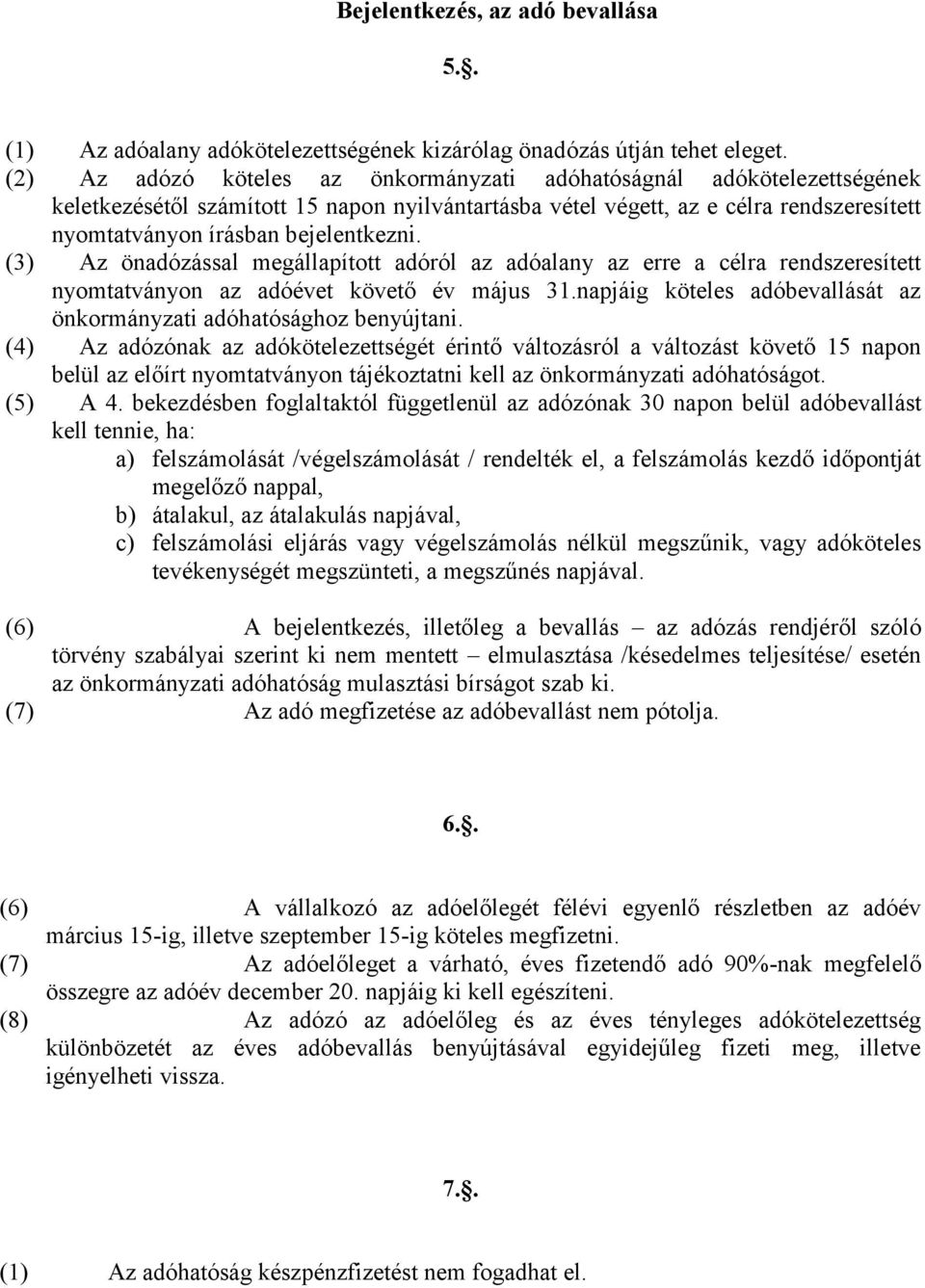 (3) Az önadózással megállapított adóról az adóalany az erre a célra rendszeresített nyomtatványon az adóévet követő év május 31.napjáig köteles adóbevallását az önkormányzati adóhatósághoz benyújtani.