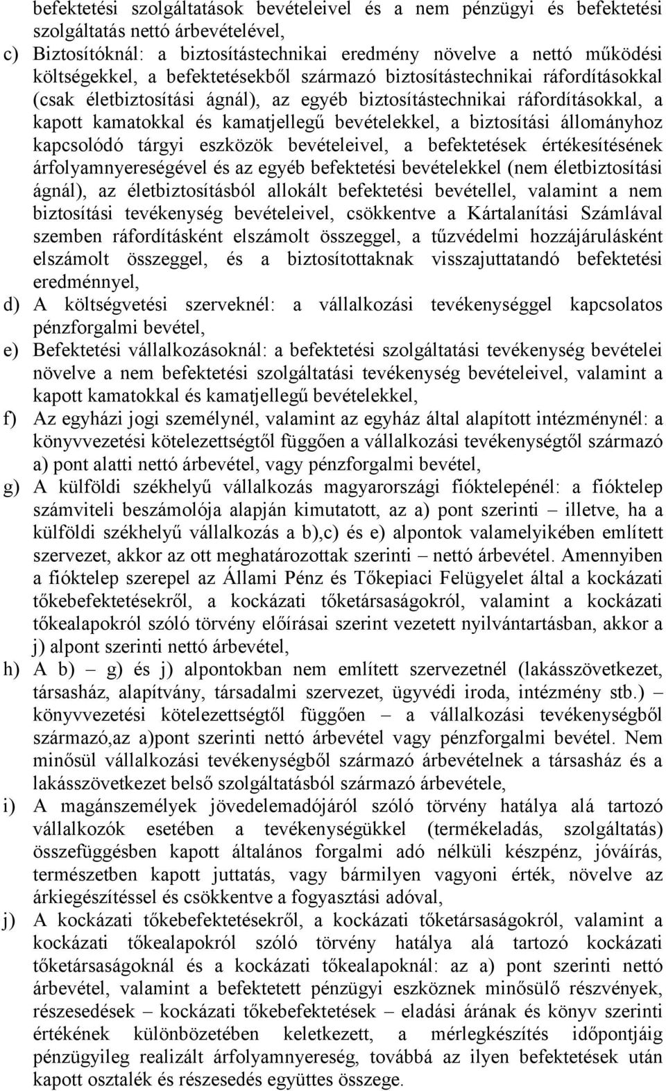 biztosítási állományhoz kapcsolódó tárgyi eszközök bevételeivel, a befektetések értékesítésének árfolyamnyereségével és az egyéb befektetési bevételekkel (nem életbiztosítási ágnál), az