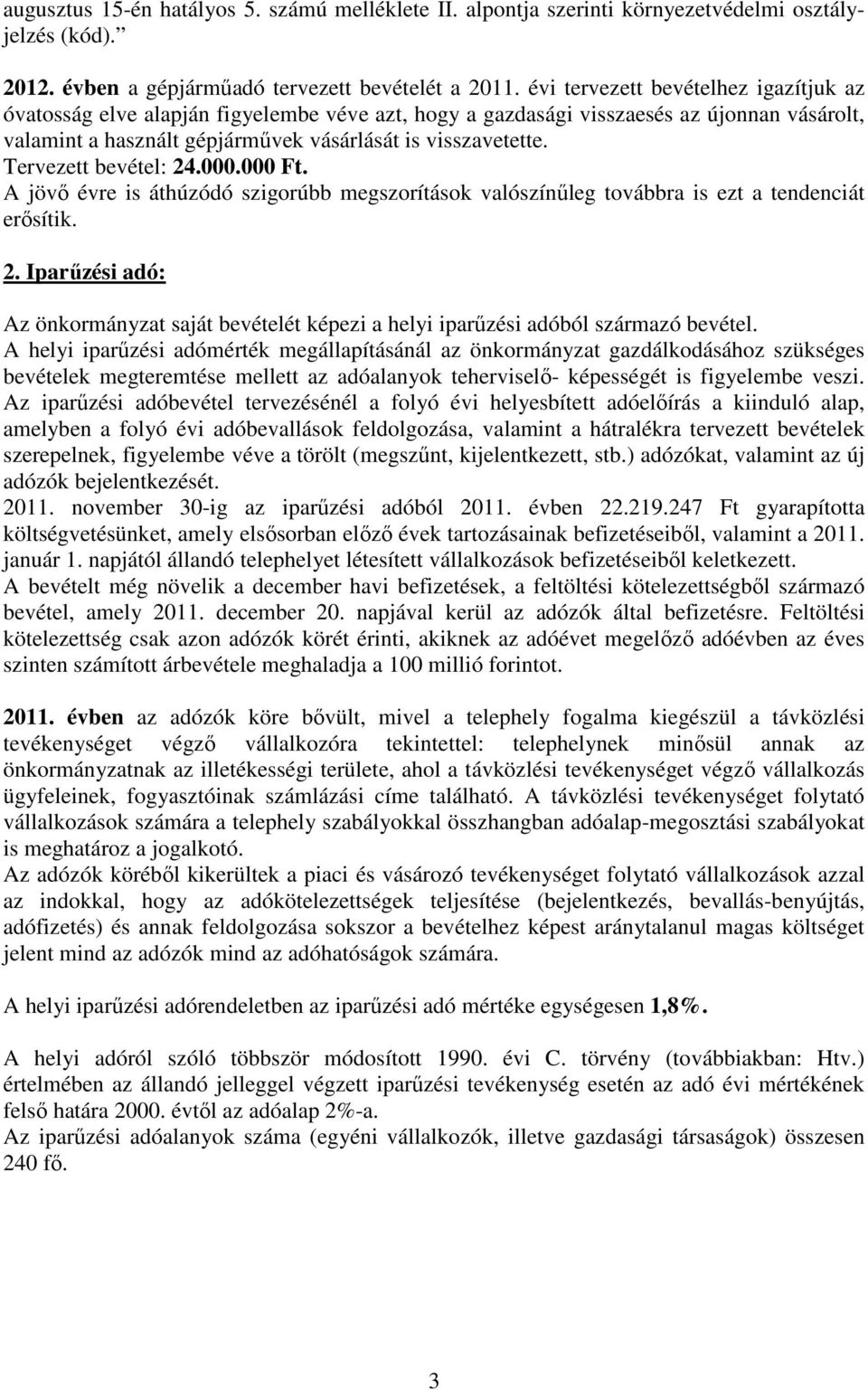 Tervezett bevétel: 24.000.000 Ft. A jövı évre is áthúzódó szigorúbb megszorítások valószínőleg továbbra is ezt a tendenciát erısítik. 2. Iparőzési adó: Az önkormányzat saját bevételét képezi a helyi iparőzési adóból származó bevétel.