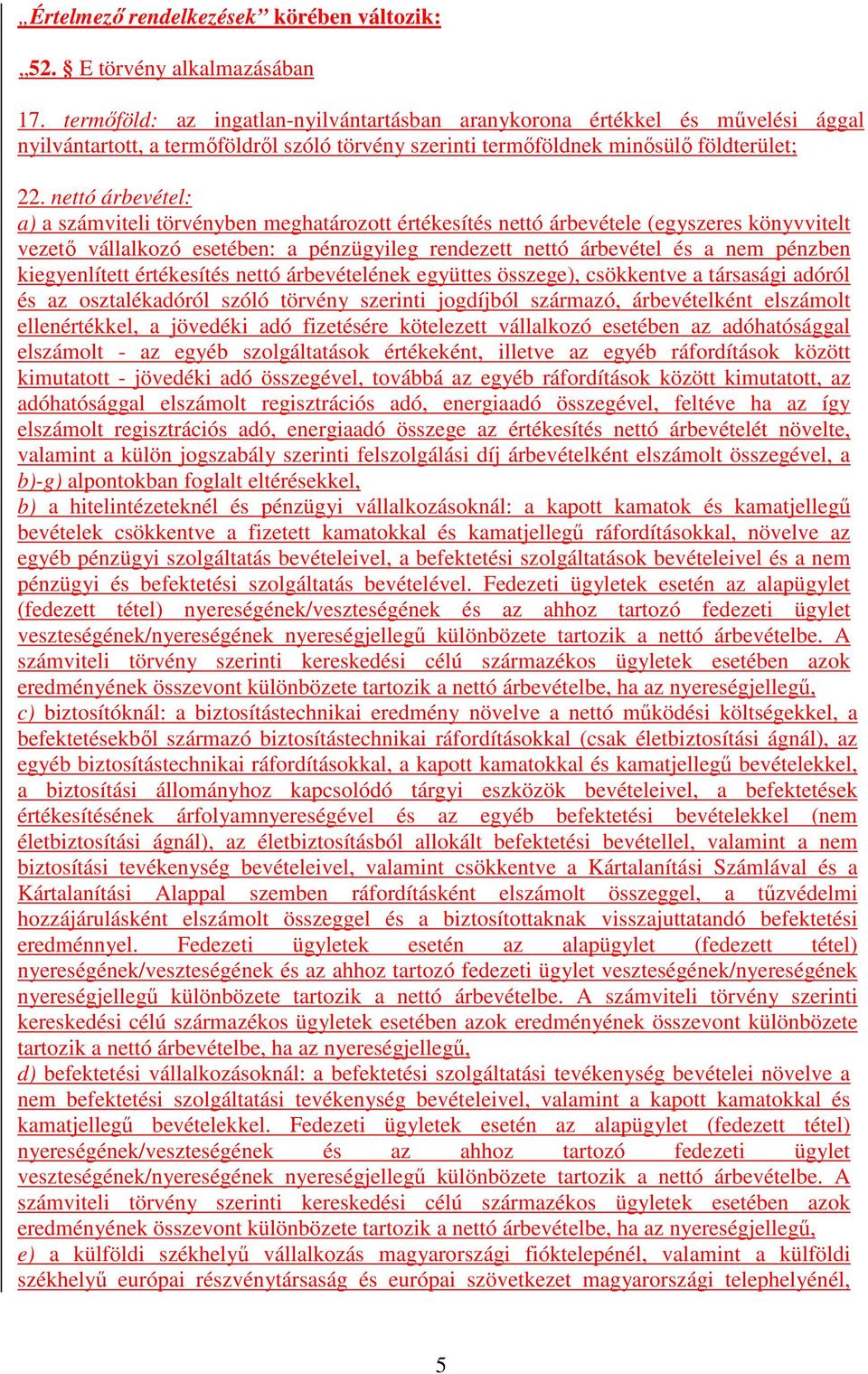 nettó árbevétel: a) a számviteli törvényben meghatározott értékesítés nettó árbevétele (egyszeres könyvvitelt vezetı vállalkozó esetében: a pénzügyileg rendezett nettó árbevétel és a nem pénzben