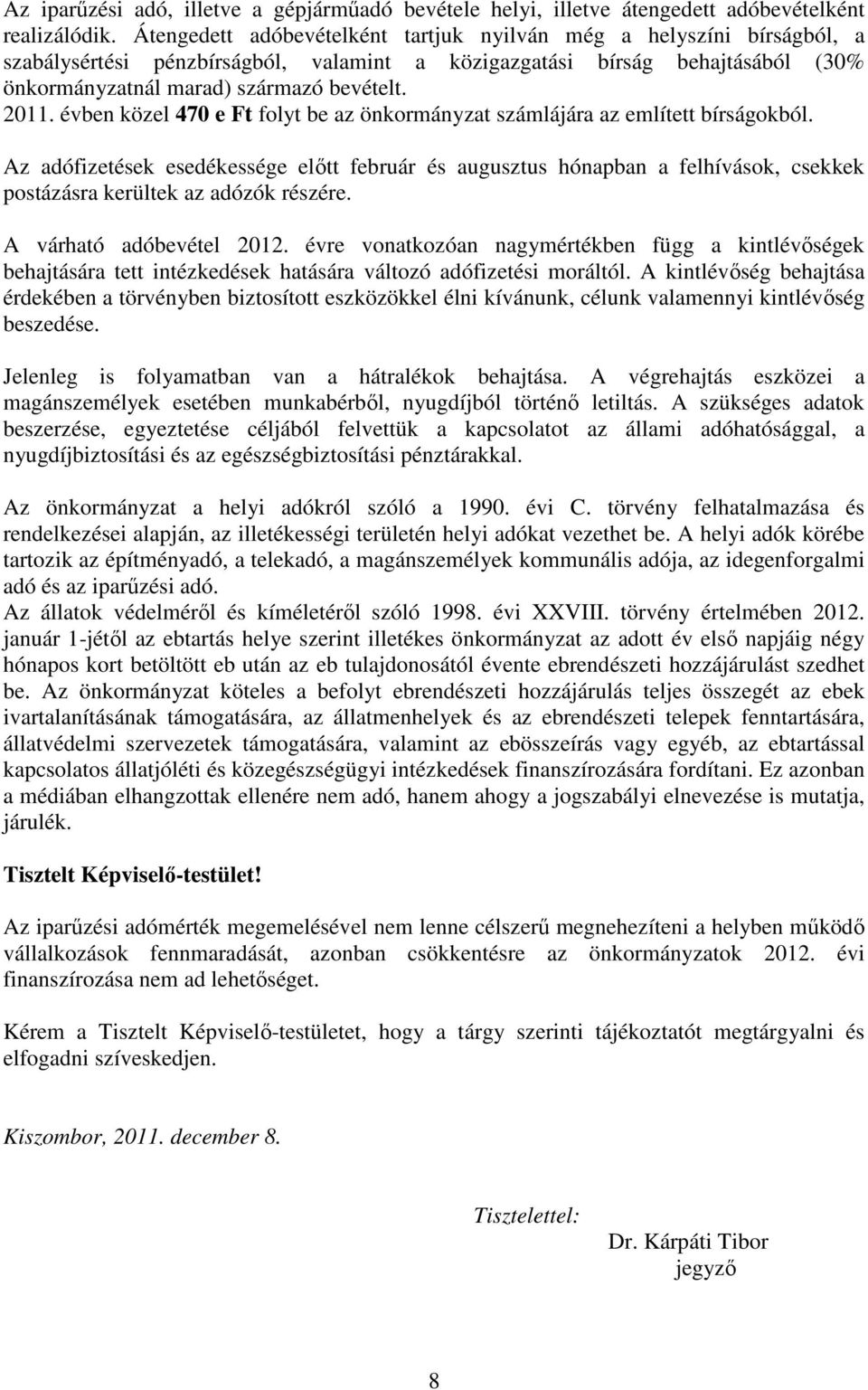 évben közel 470 e Ft folyt be az önkormányzat számlájára az említett bírságokból.