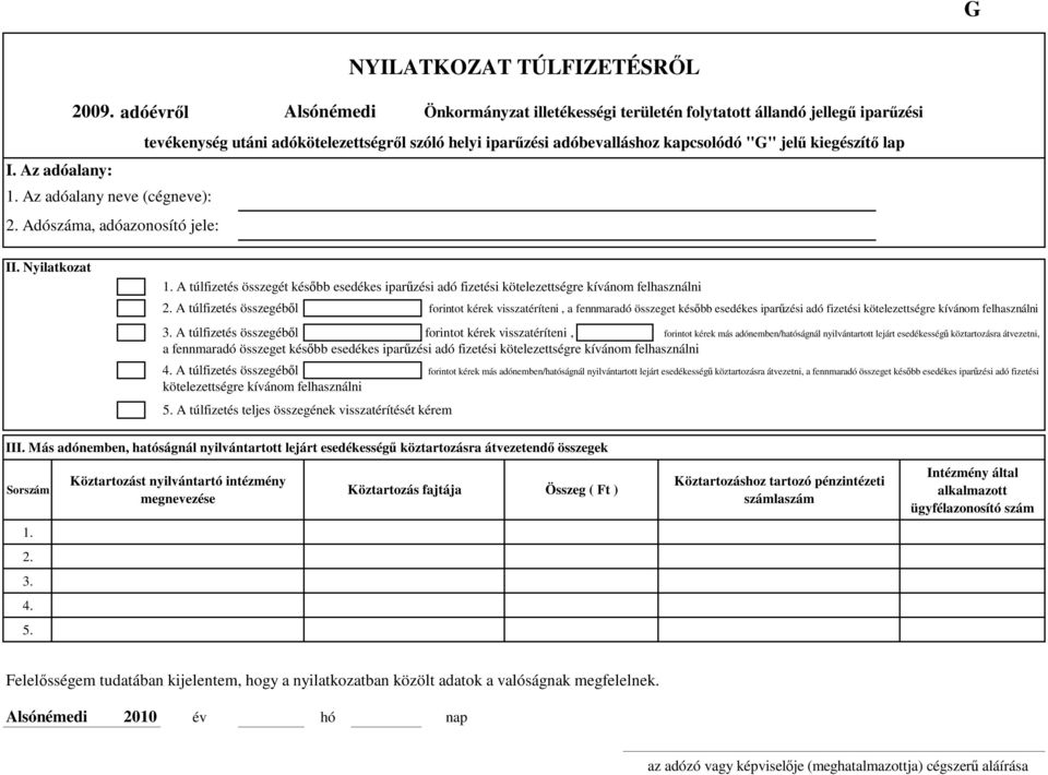 Az adóalany: 1. Az adóalany neve (cégneve): 2. Adószáma, adóazonosító jele: II. Nyilatkozat 1. A túlfizetés összegét később esedékes iparűzési adó fizetési kötelezettségre kívánom felhasználni 2.