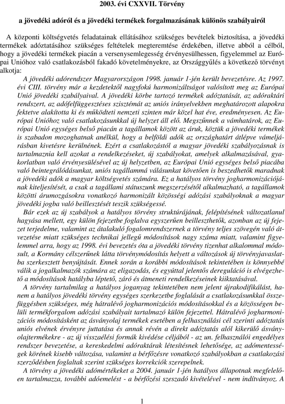 adóztatásához szükséges feltételek megteremtése érdekében, illetve abból a célból, hogy a jövedéki termékek piacán a versenysemlegesség érvényesülhessen, figyelemmel az Európai Unióhoz való