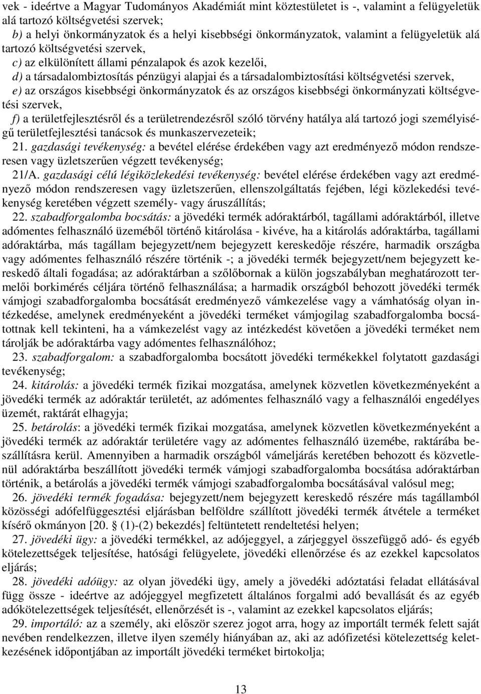 szervek, e) az országos kisebbségi önkormányzatok és az országos kisebbségi önkormányzati költségvetési szervek, f) a területfejlesztésrl és a területrendezésrl szóló törvény hatálya alá tartozó jogi