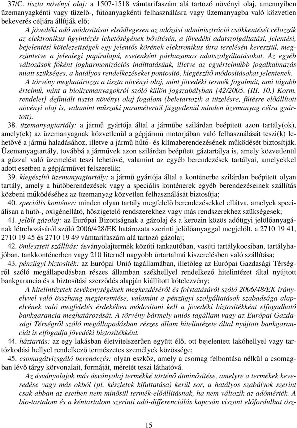 bejelentési kötelezettségek egy jelents körének elektronikus útra terelésén keresztül, megszüntetve a jelenlegi papíralapú, esetenként párhuzamos adatszolgáltatásokat.
