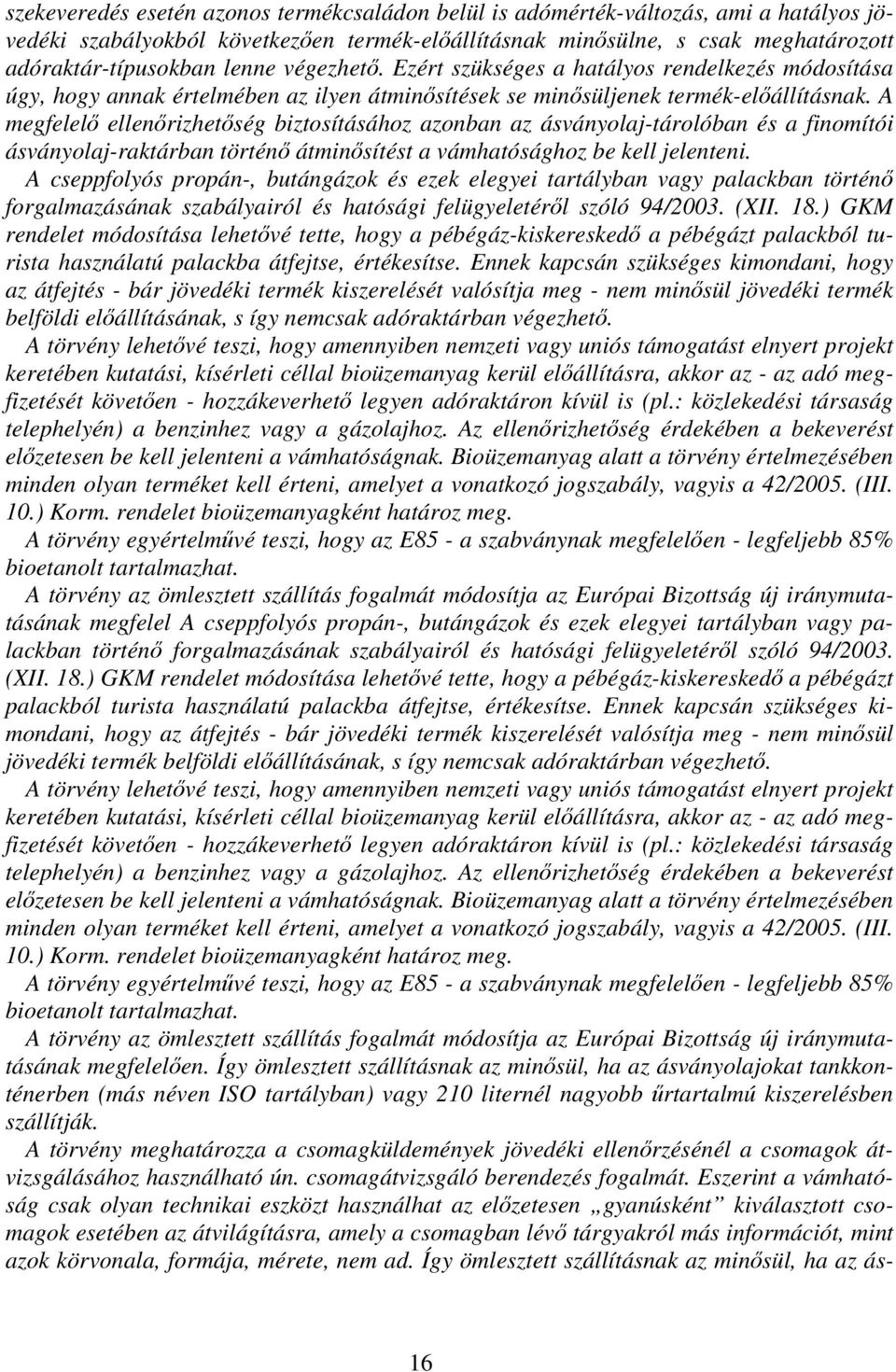 A megfelel ellenrizhetség biztosításához azonban az ásványolaj-tárolóban és a finomítói ásványolaj-raktárban történ átminsítést a vámhatósághoz be kell jelenteni.