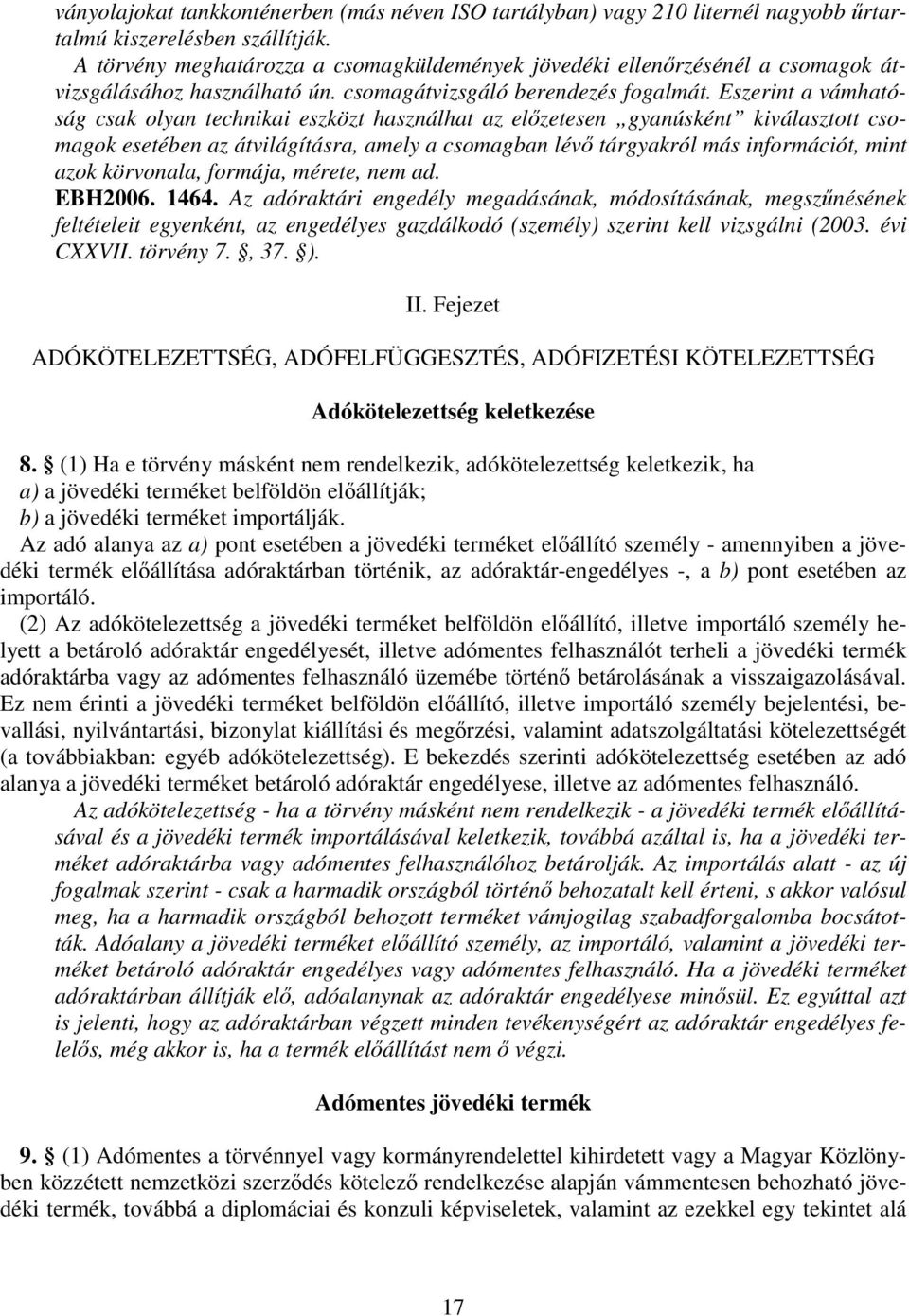 Eszerint a vámhatóság csak olyan technikai eszközt használhat az elzetesen gyanúsként kiválasztott csomagok esetében az átvilágításra, amely a csomagban lév tárgyakról más információt, mint azok