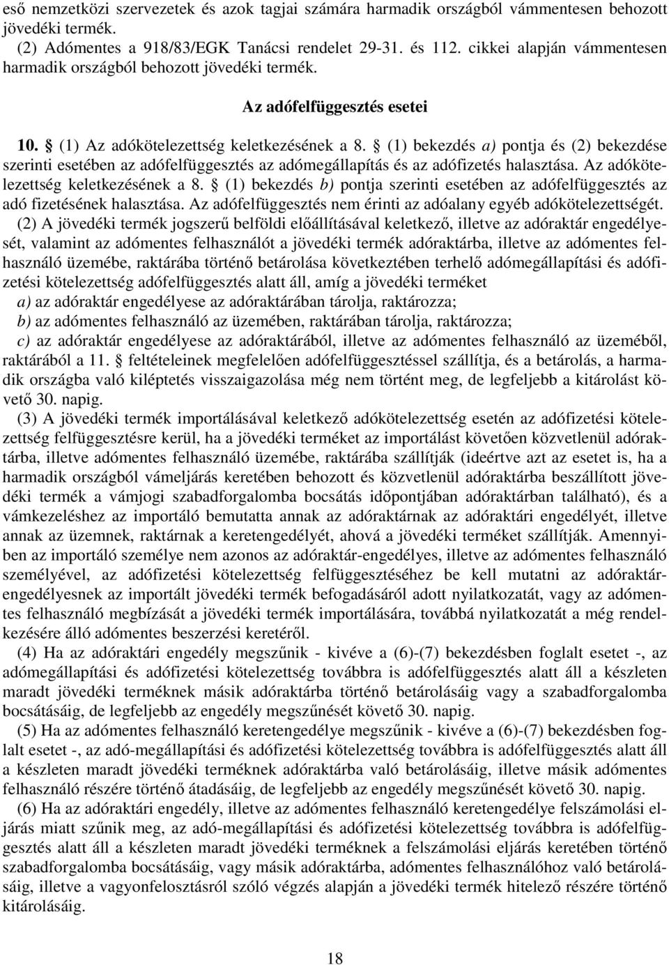 (1) bekezdés a) pontja és (2) bekezdése szerinti esetében az adófelfüggesztés az adómegállapítás és az adófizetés halasztása. Az adókötelezettség keletkezésének a 8.
