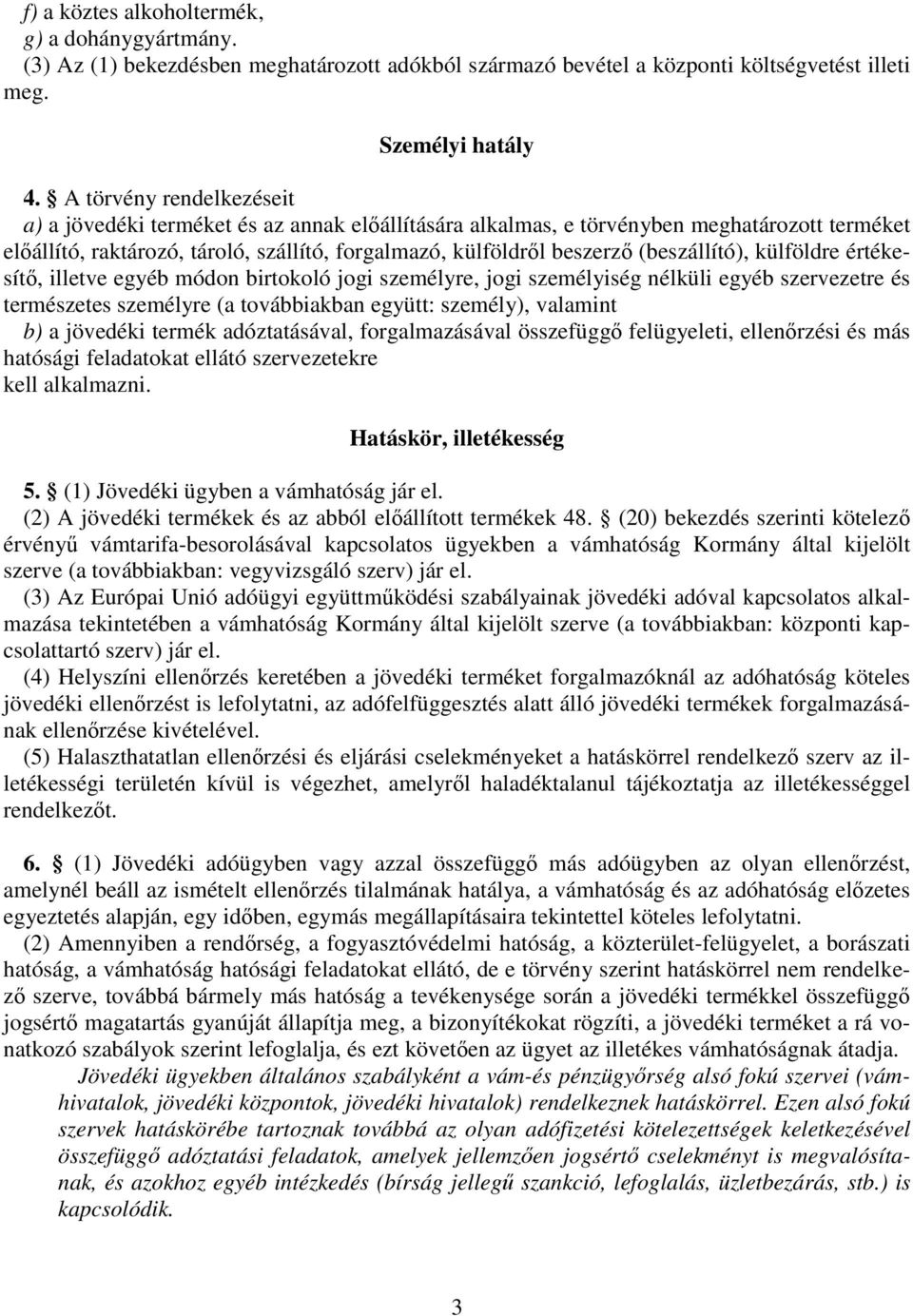 (beszállító), külföldre értékesít, illetve egyéb módon birtokoló jogi személyre, jogi személyiség nélküli egyéb szervezetre és természetes személyre (a továbbiakban együtt: személy), valamint b) a