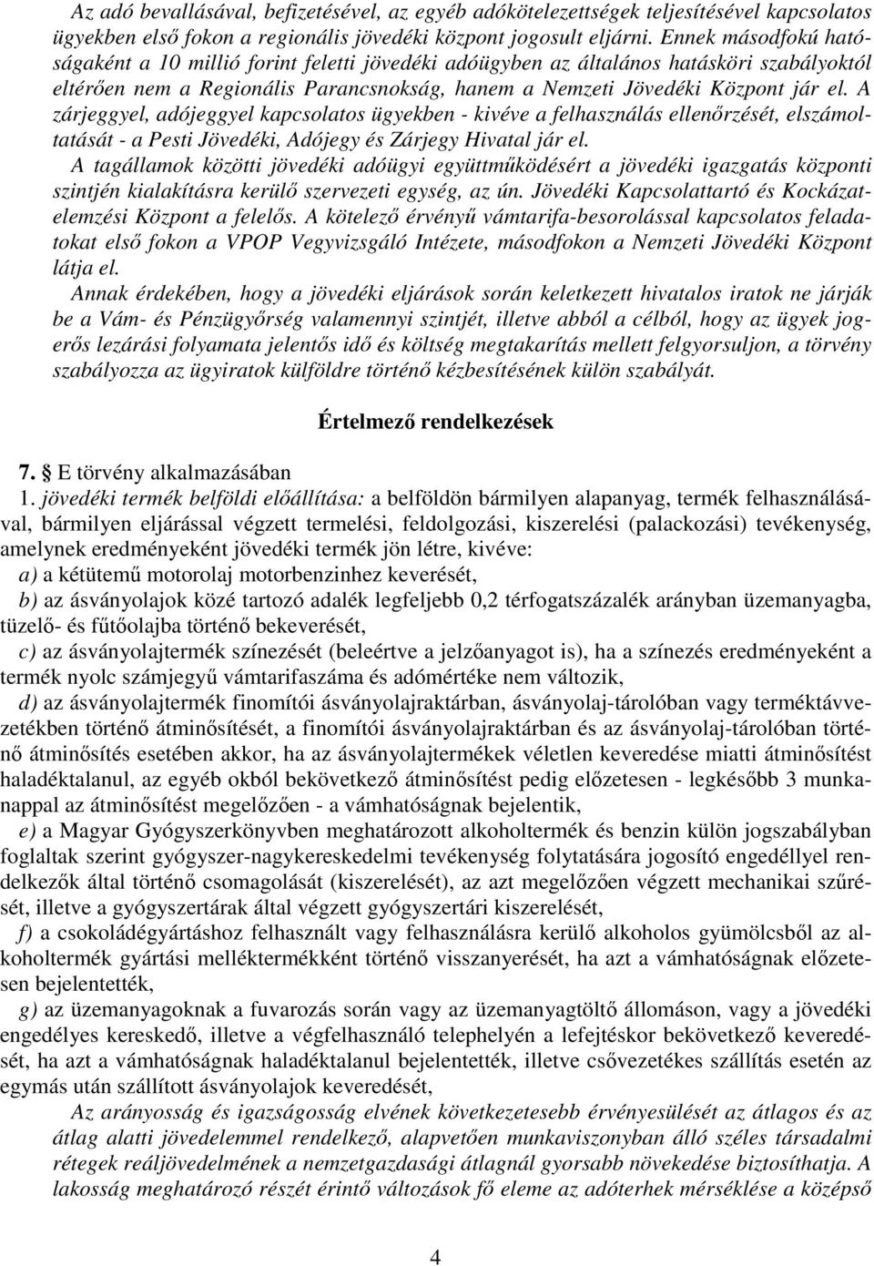 A zárjeggyel, adójeggyel kapcsolatos ügyekben - kivéve a felhasználás ellenrzését, elszámoltatását - a Pesti Jövedéki, Adójegy és Zárjegy Hivatal jár el.