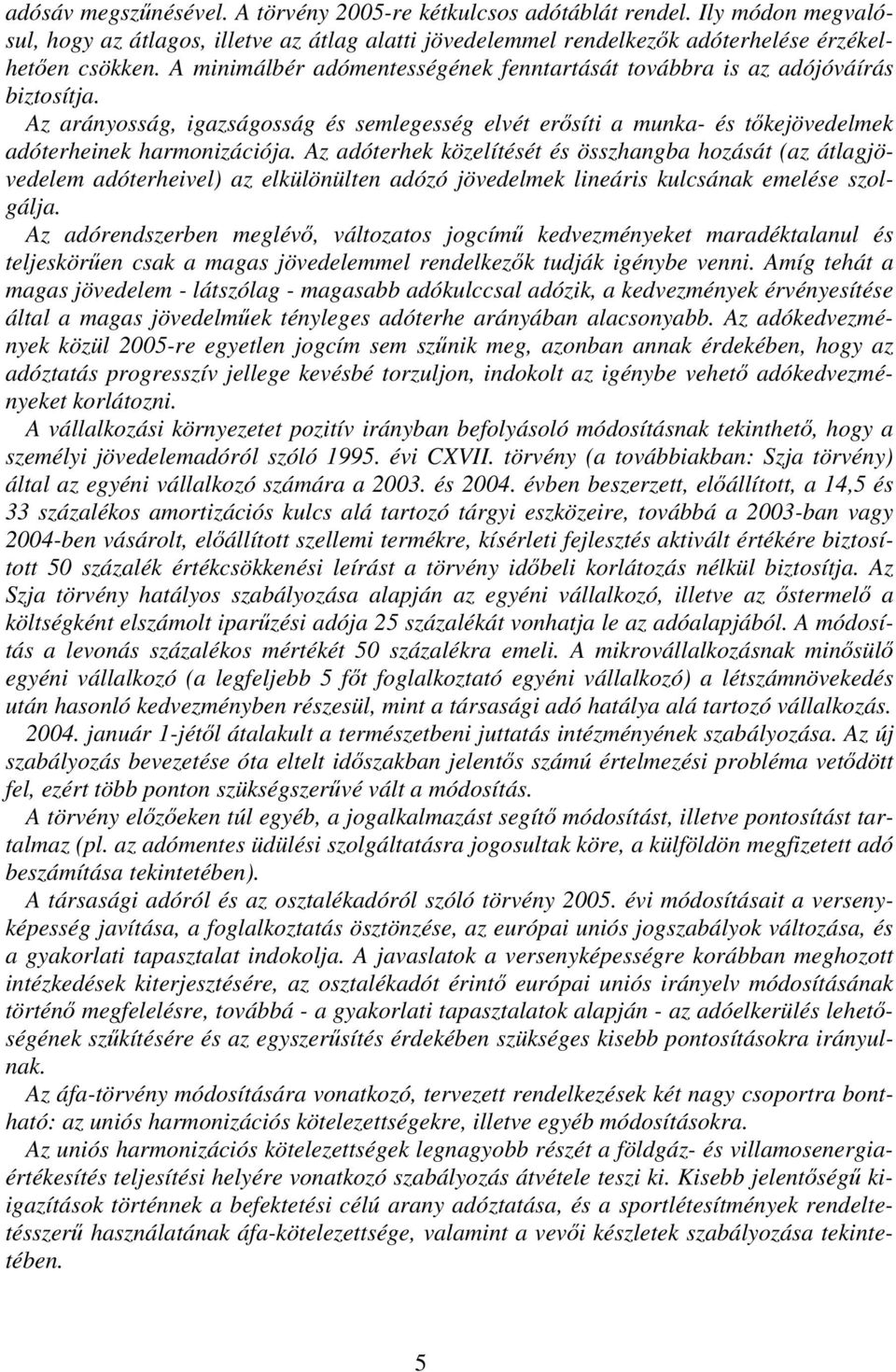 Az adóterhek közelítését és összhangba hozását (az átlagjövedelem adóterheivel) az elkülönülten adózó jövedelmek lineáris kulcsának emelése szolgálja.