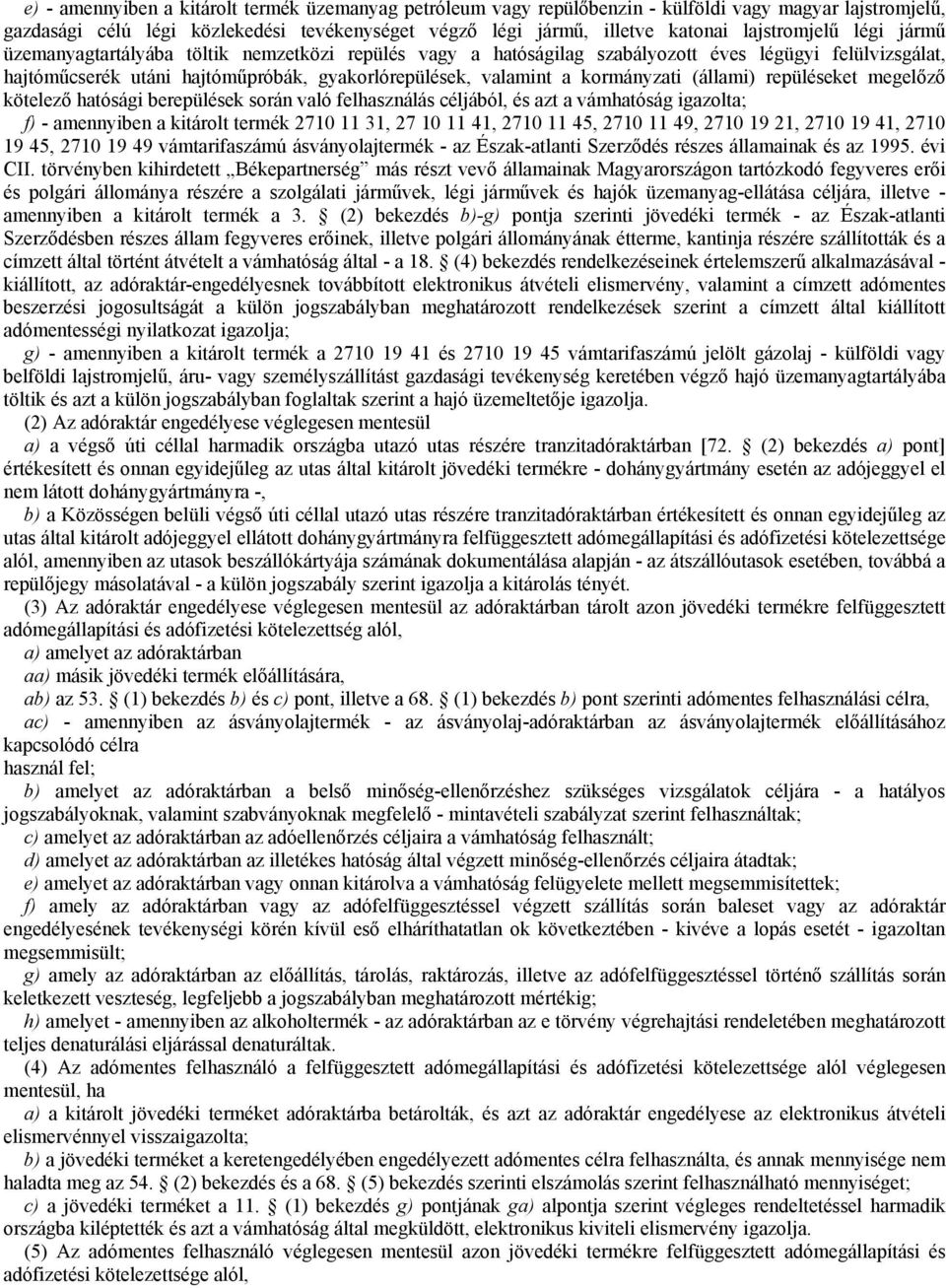 kormányzati (állami) repüléseket megelőző kötelező hatósági berepülések során való felhasználás céljából, és azt a vámhatóság igazolta; f) - amennyiben a kitárolt termék 2710 11 31, 27 10 11 41, 2710