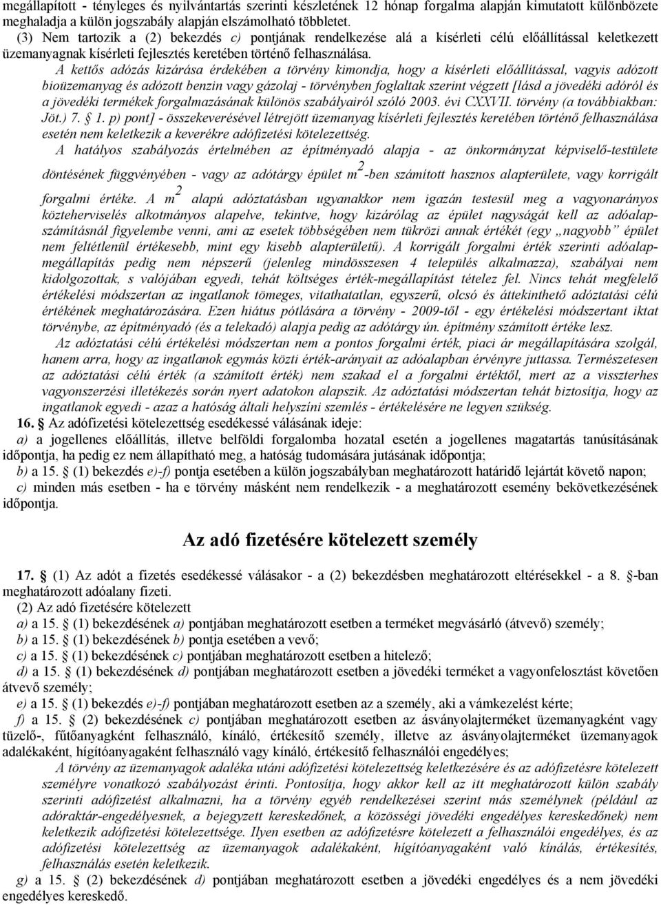 A kettős adózás kizárása érdekében a törvény kimondja, hogy a kísérleti előállítással, vagyis adózott bioüzemanyag és adózott benzin vagy gázolaj - törvényben foglaltak szerint végzett [lásd a