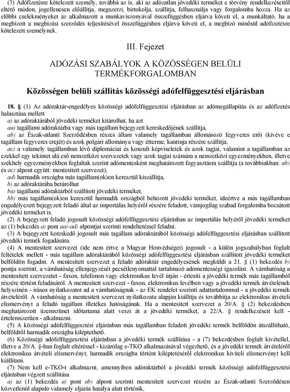 Ha az előbbi cselekményeket az alkalmazott a munkaviszonyával összefüggésben eljárva követi el, a munkáltató, ha a megbízott a megbízási szerződés teljesítésével összefüggésben eljárva követi el, a