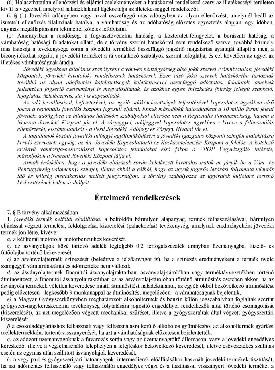 (1) Jövedéki adóügyben vagy azzal összefüggő más adóügyben az olyan ellenőrzést, amelynél beáll az ismételt ellenőrzés tilalmának hatálya, a vámhatóság és az adóhatóság előzetes egyeztetés alapján,