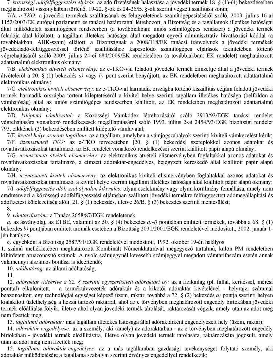 július 16-ai 1152/2003/EK európai parlamenti és tanácsi határozattal létrehozott, a Bizottság és a tagállamok illetékes hatóságai által működtetett számítógépes rendszerben (a továbbiakban: uniós