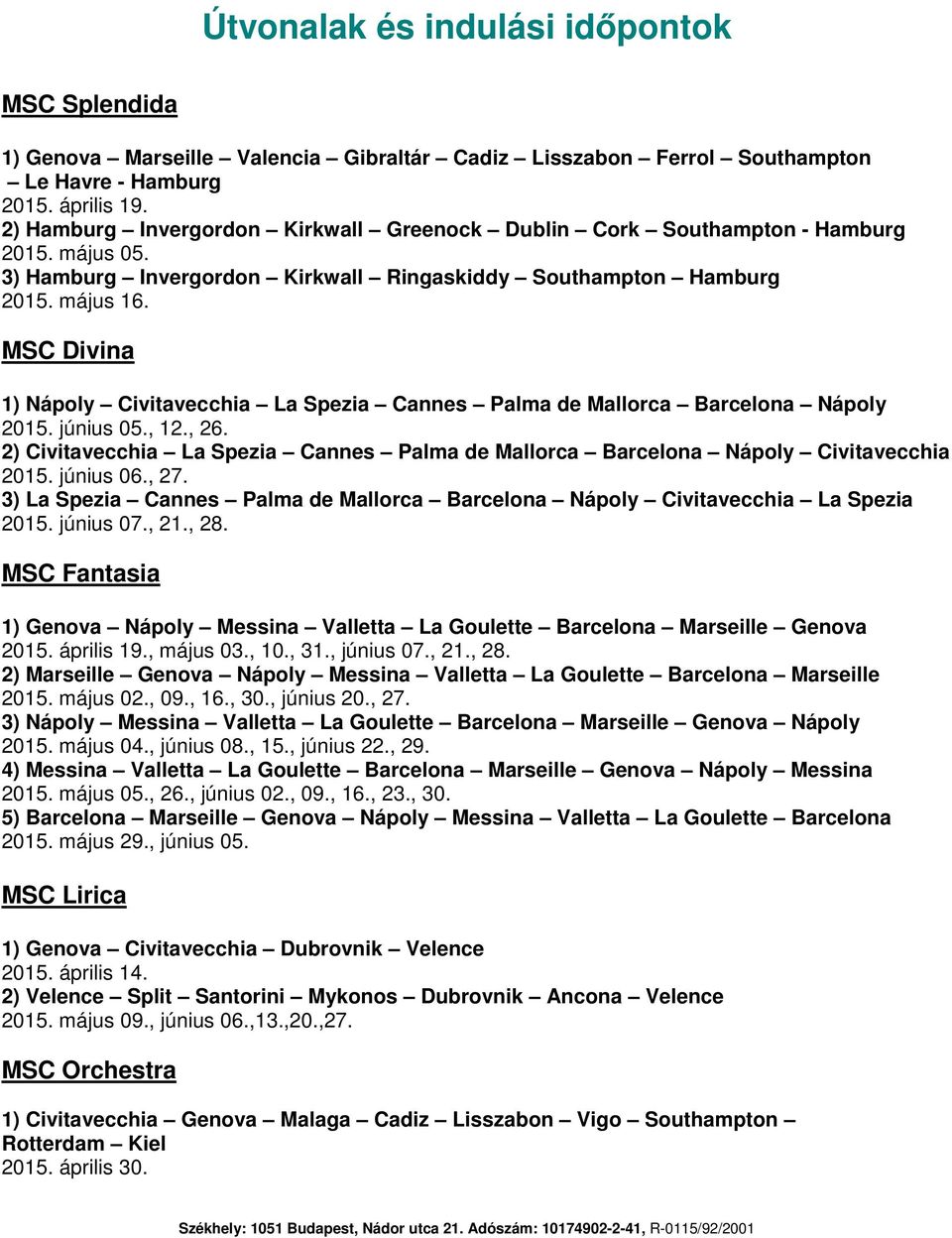 MSC Divina 1) Nápoly Civitavecchia La Spezia Cannes Palma de Mallorca Barcelona Nápoly 2015. június 05., 12., 26.