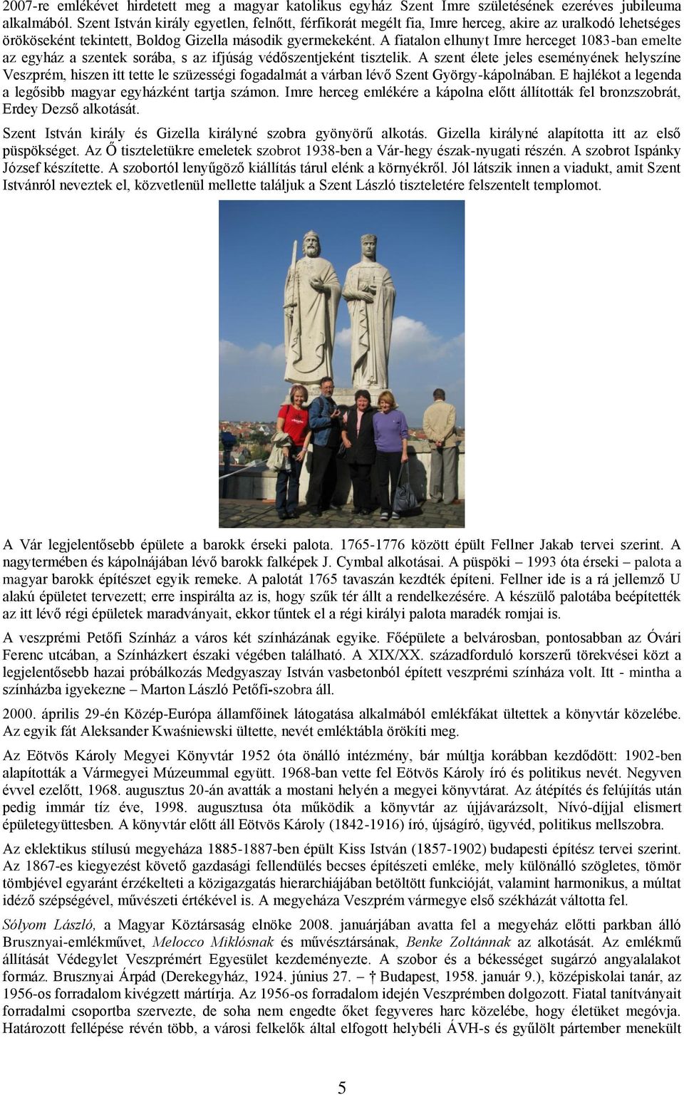 A fiatalon elhunyt Imre herceget 1083-ban emelte az egyház a szentek sorába, s az ifjúság védőszentjeként tisztelik.
