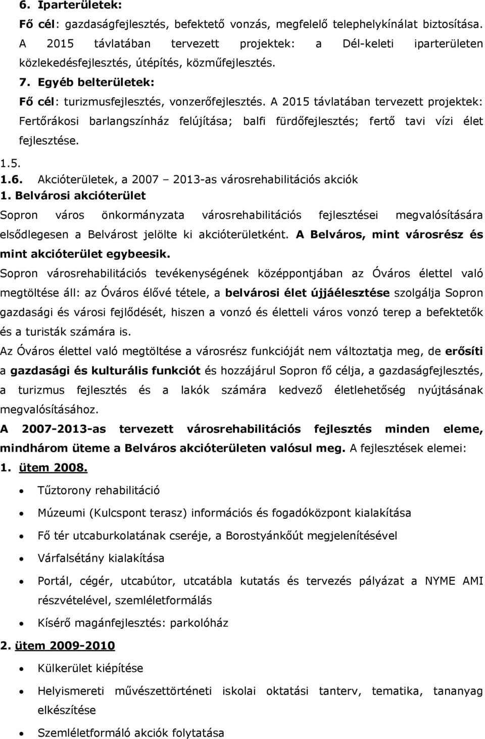 A 2015 távlatában tervezett projektek: Fertőrákosi barlangszínház felújítása; balfi fürdőfejlesztés; fertő tavi vízi élet fejlesztése. 1.5. 1.6.