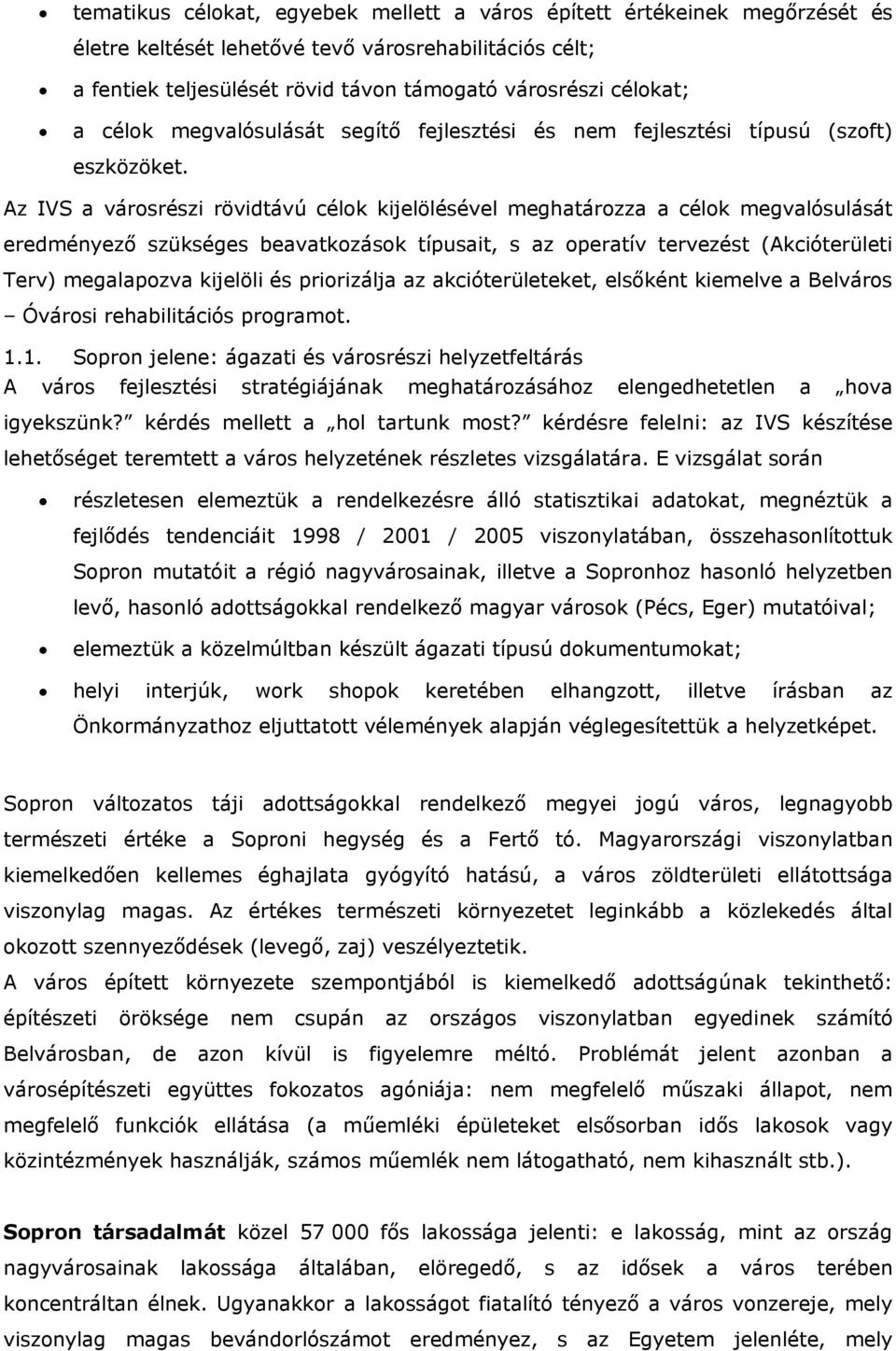 Az IVS a városrészi rövidtávú célok kijelölésével meghatározza a célok megvalósulását eredményező szükséges beavatkozások típusait, s az operatív tervezést (Akcióterületi Terv) megalapozva kijelöli