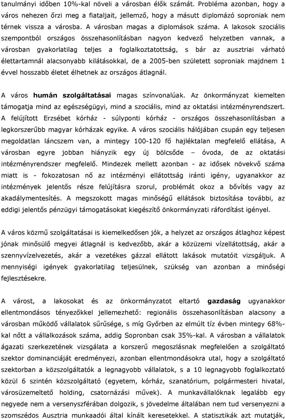 A lakosok szociális szempontból országos összehasonlításban nagyon kedvező helyzetben vannak, a városban gyakorlatilag teljes a foglalkoztatottság, s bár az ausztriai várható élettartamnál
