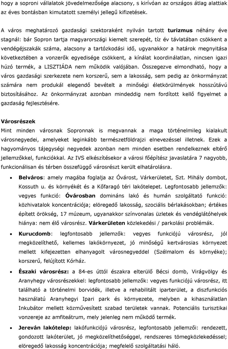 tartózkodási idő, ugyanakkor a határok megnyitása következtében a vonzerők egyedisége csökkent, a kínálat koordinálatlan, nincsen igazi húzó termék, a LISZTIÁDA nem működik valójában.
