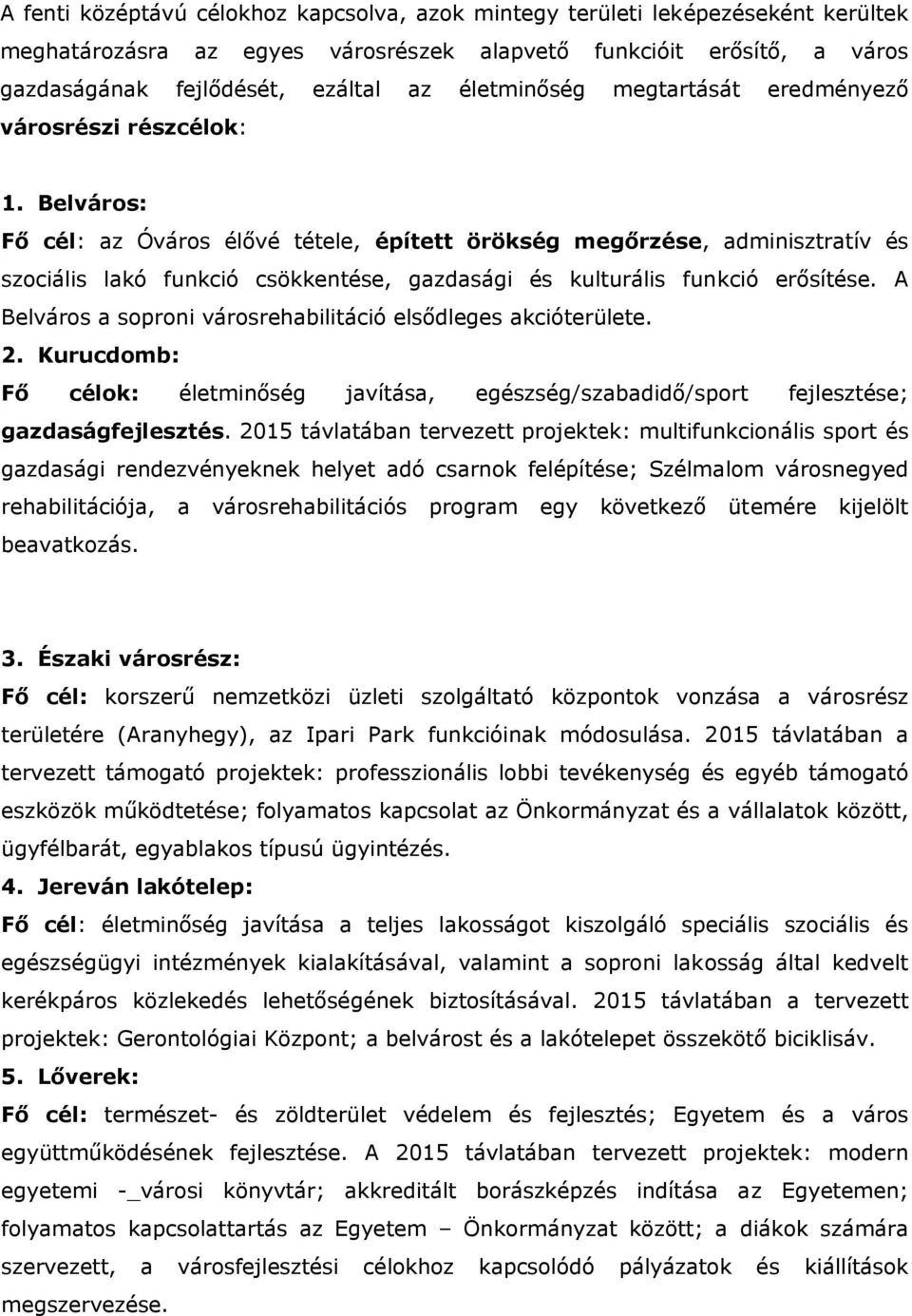 Belváros: Fő cél: az Óváros élővé tétele, épített örökség megőrzése, adminisztratív és szociális lakó funkció csökkentése, gazdasági és kulturális funkció erősítése.