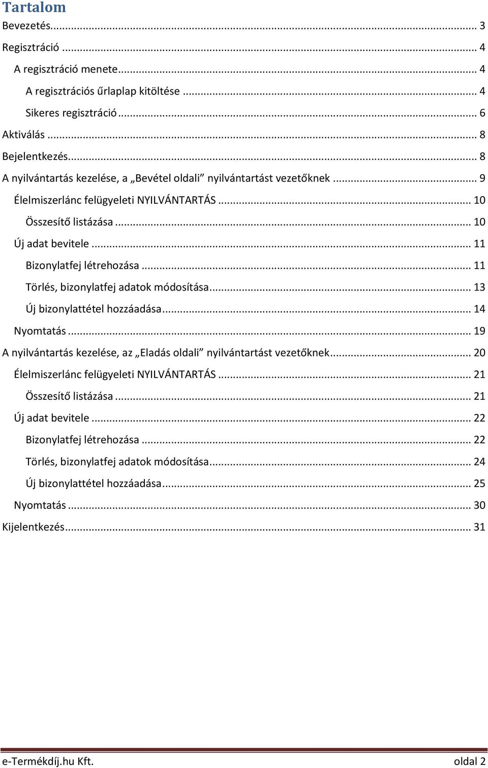 .. 11 Törlés, bizonylatfej adatok módosítása... 13 Új bizonylattétel hozzáadása... 14 Nyomtatás... 19 A nyilvántartás kezelése, az Eladás oldali nyilvántartást vezetőknek.