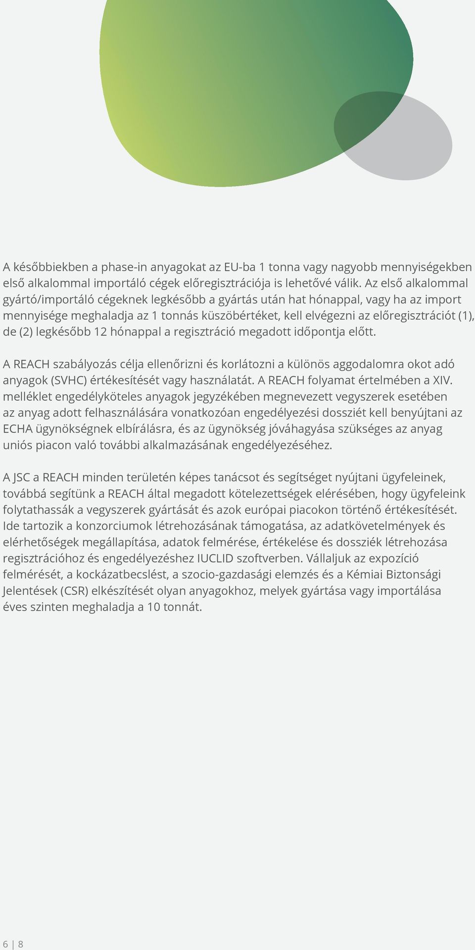 legkésőbb 12 hónappal a regisztráció megadott időpontja előtt. A REACH szabályozás célja ellenőrizni és korlátozni a különös aggodalomra okot adó anyagok (SVHC) értékesítését vagy használatát.