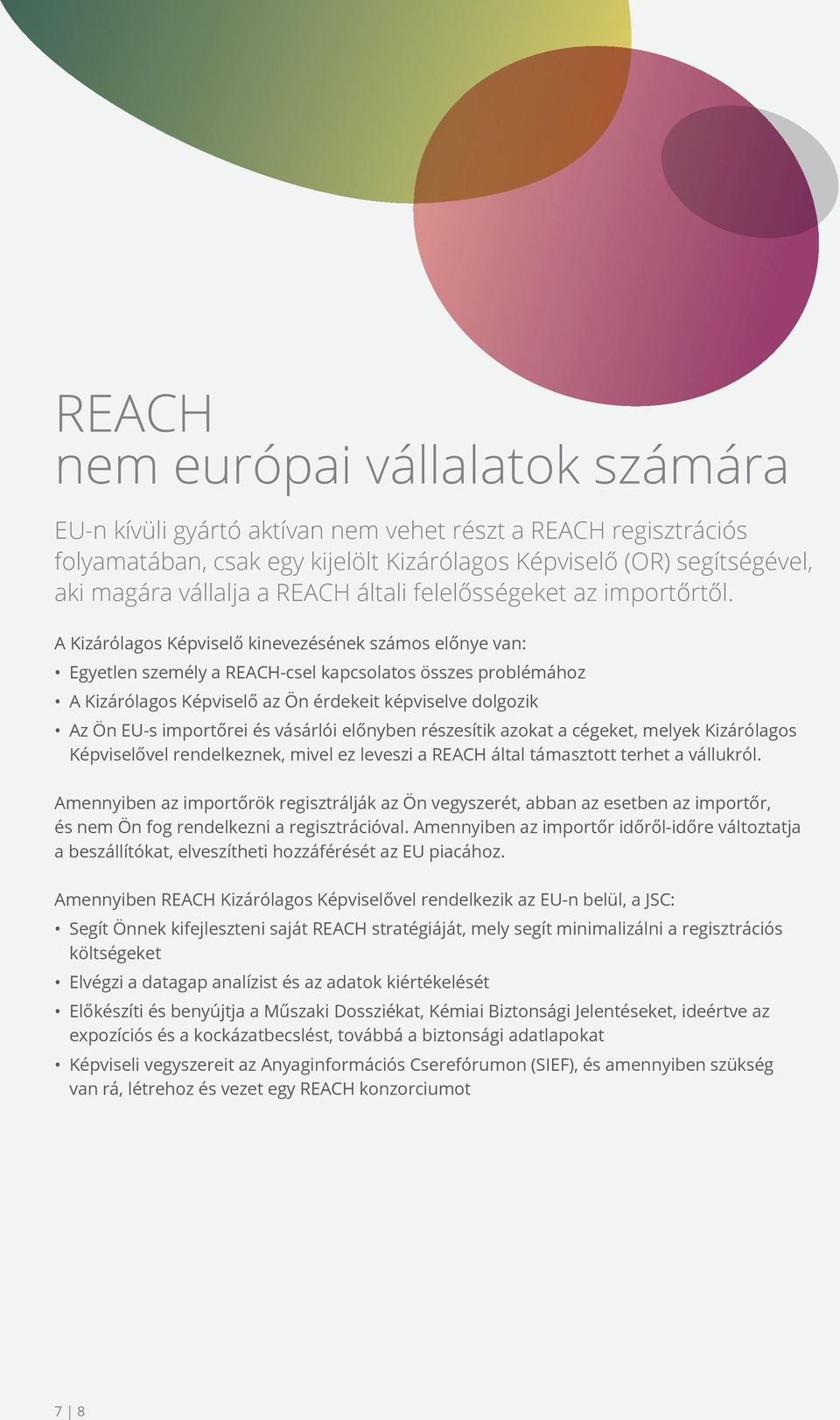 A Kizárólagos Képviselő kinevezésének számos előnye van: Egyetlen személy a REACH-csel kapcsolatos összes problémához A Kizárólagos Képviselő az Ön érdekeit képviselve dolgozik Az Ön EU-s importőrei