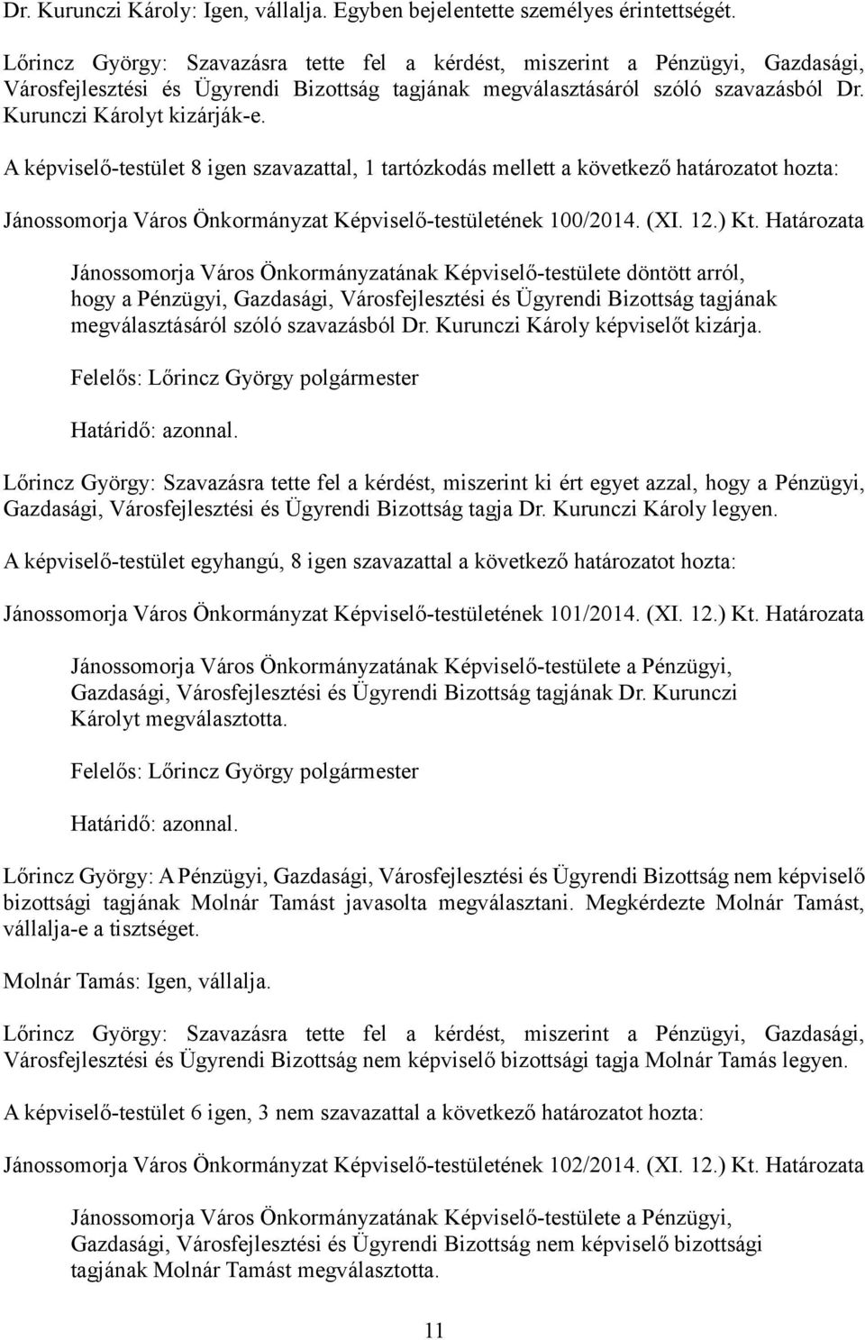 A képviselő-testület 8 igen szavazattal, 1 tartózkodás mellett a következő határozatot hozta: Jánossomorja Város Önkormányzat Képviselő-testületének 100/2014. (XI. 12.) Kt.